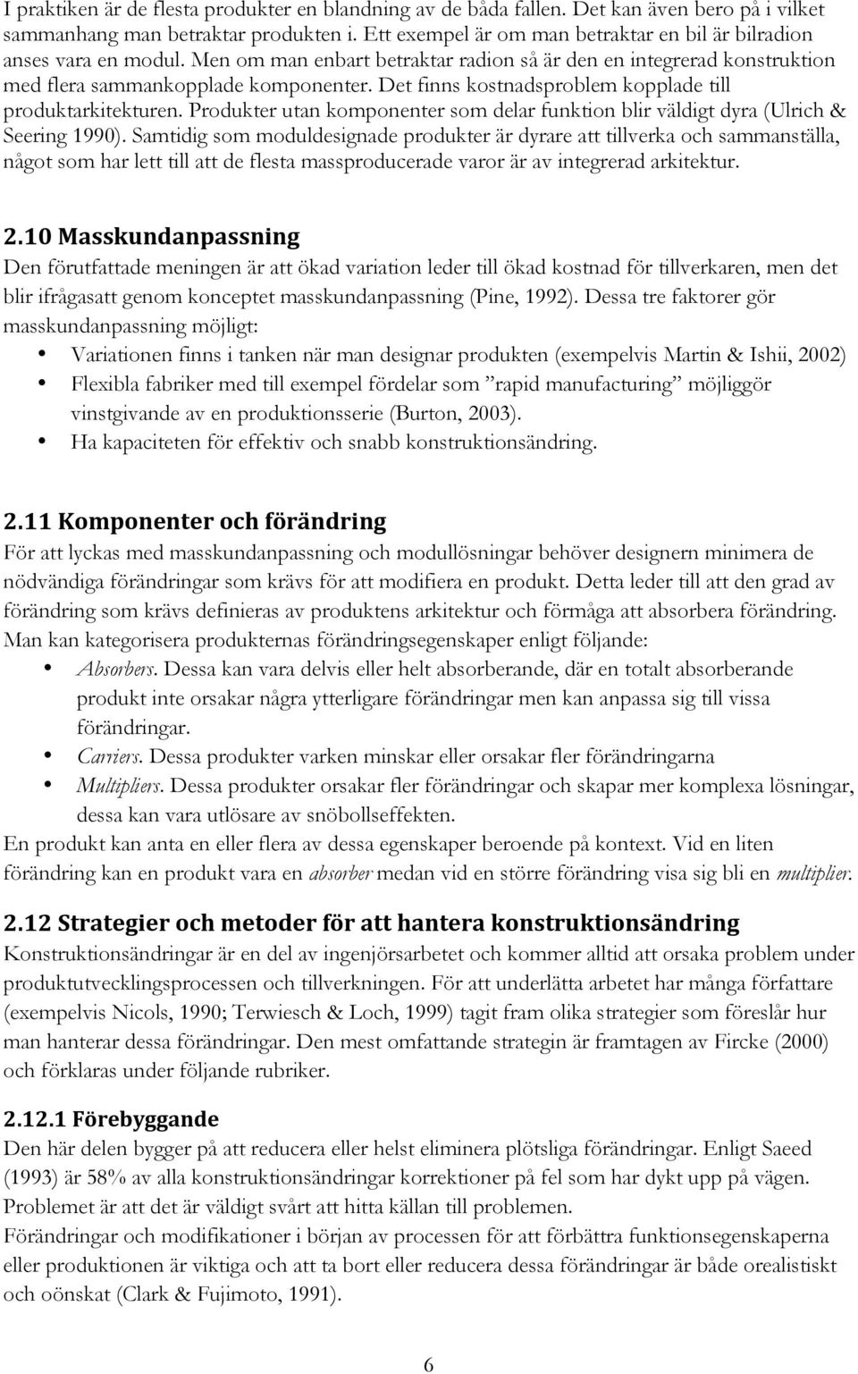 Det finns kostnadsproblem kopplade till produktarkitekturen. Produkter utan komponenter som delar funktion blir väldigt dyra (Ulrich & Seering 1990).