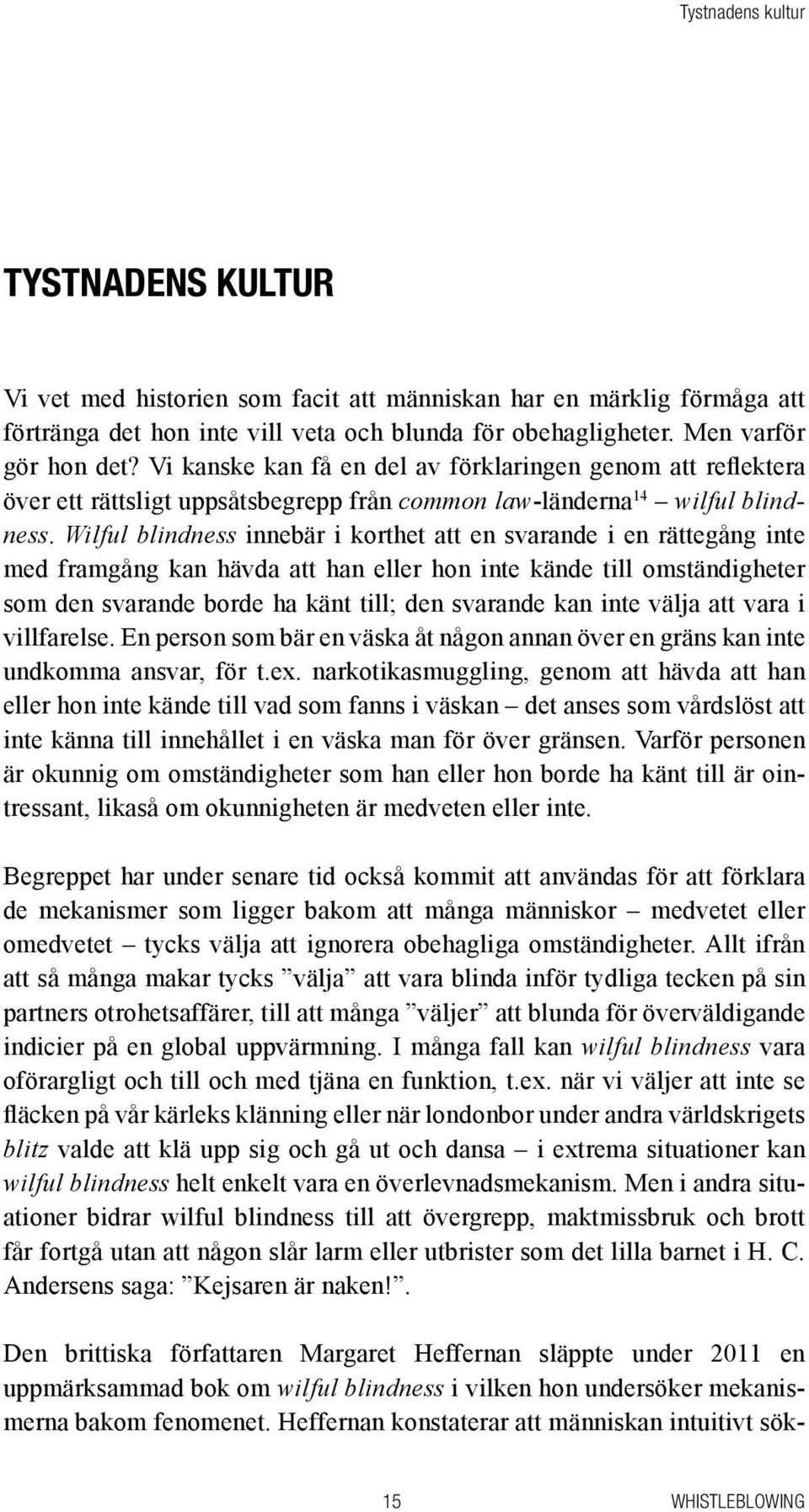 Wilful blindness innebär i korthet att en svarande i en rättegång inte med framgång kan hävda att han eller hon inte kände till omständigheter som den svarande borde ha känt till; den svarande kan