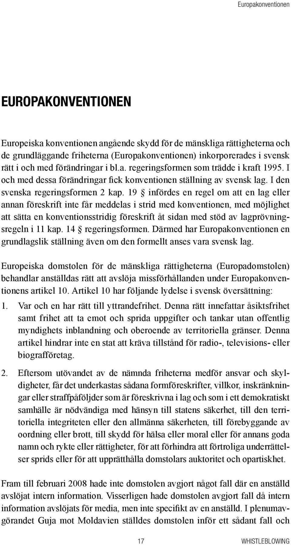 19 infördes en regel om att en lag eller annan föreskrift inte får meddelas i strid med konventionen, med möjlighet att sätta en konventionsstridig föreskrift åt sidan med stöd av lagprövningsregeln