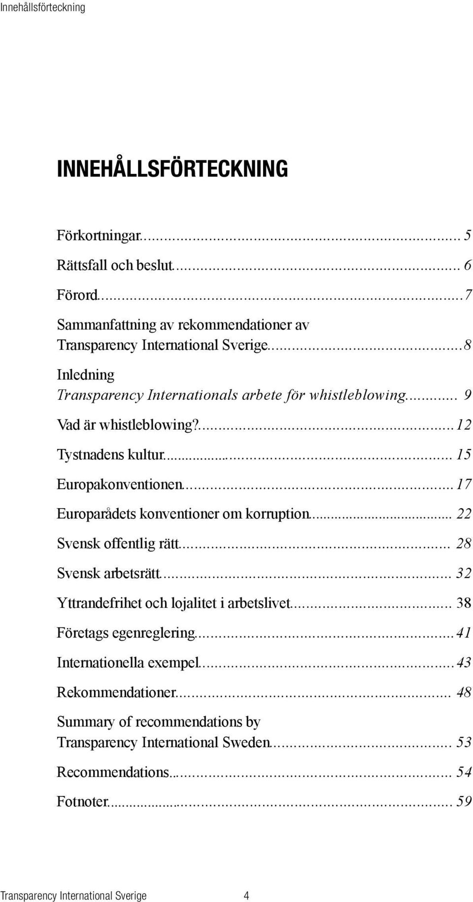 .. 17 Europarådets konventioner om korruption... 22 Svensk offentlig rätt... 28 Svensk arbetsrätt... 32 Yttrandefrihet och lojalitet i arbetslivet.