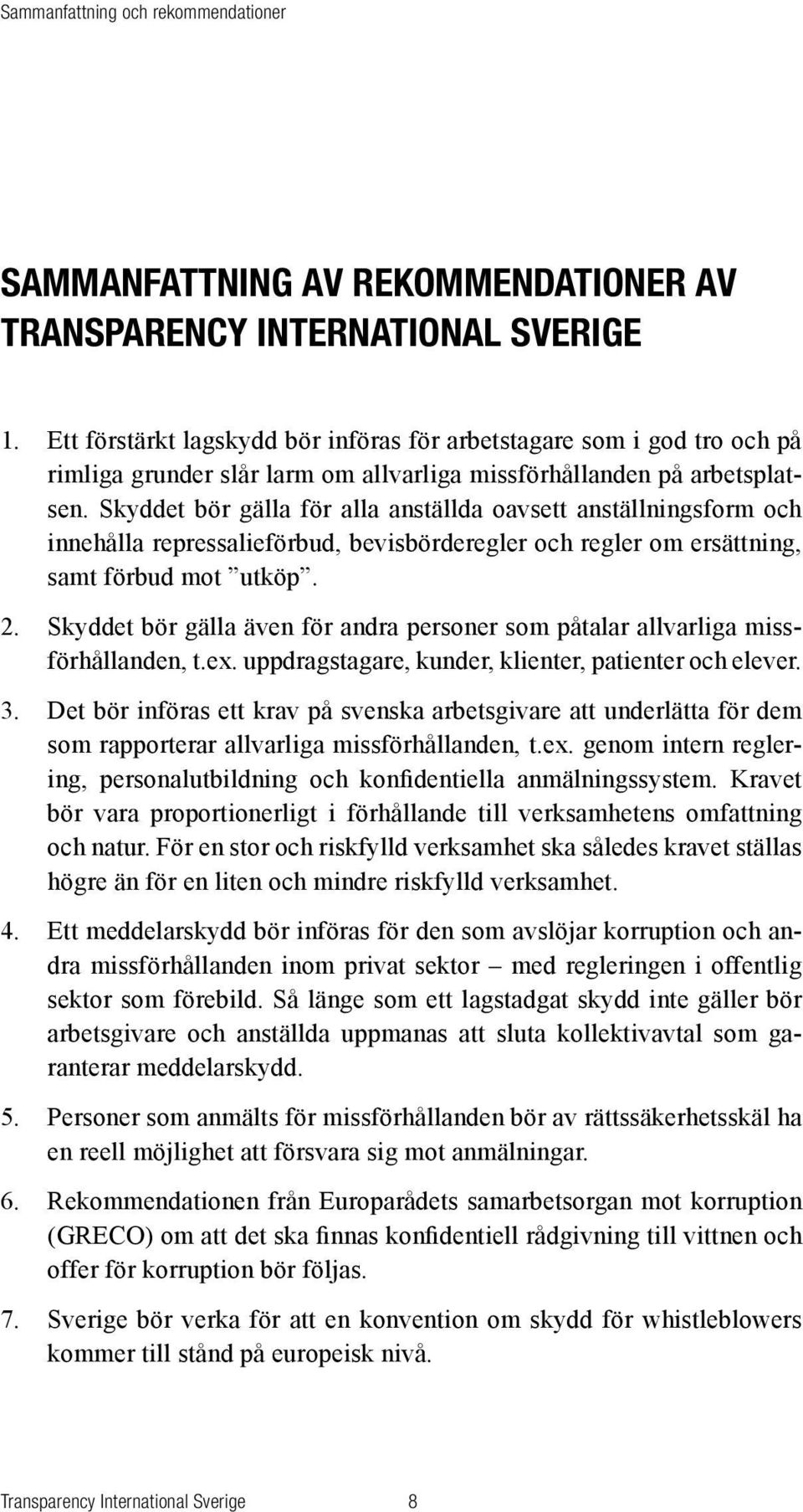 Skyddet bör gälla för alla anställda oavsett anställningsform och innehålla repressalieförbud, bevisbörderegler och regler om ersättning, samt förbud mot utköp. 2.