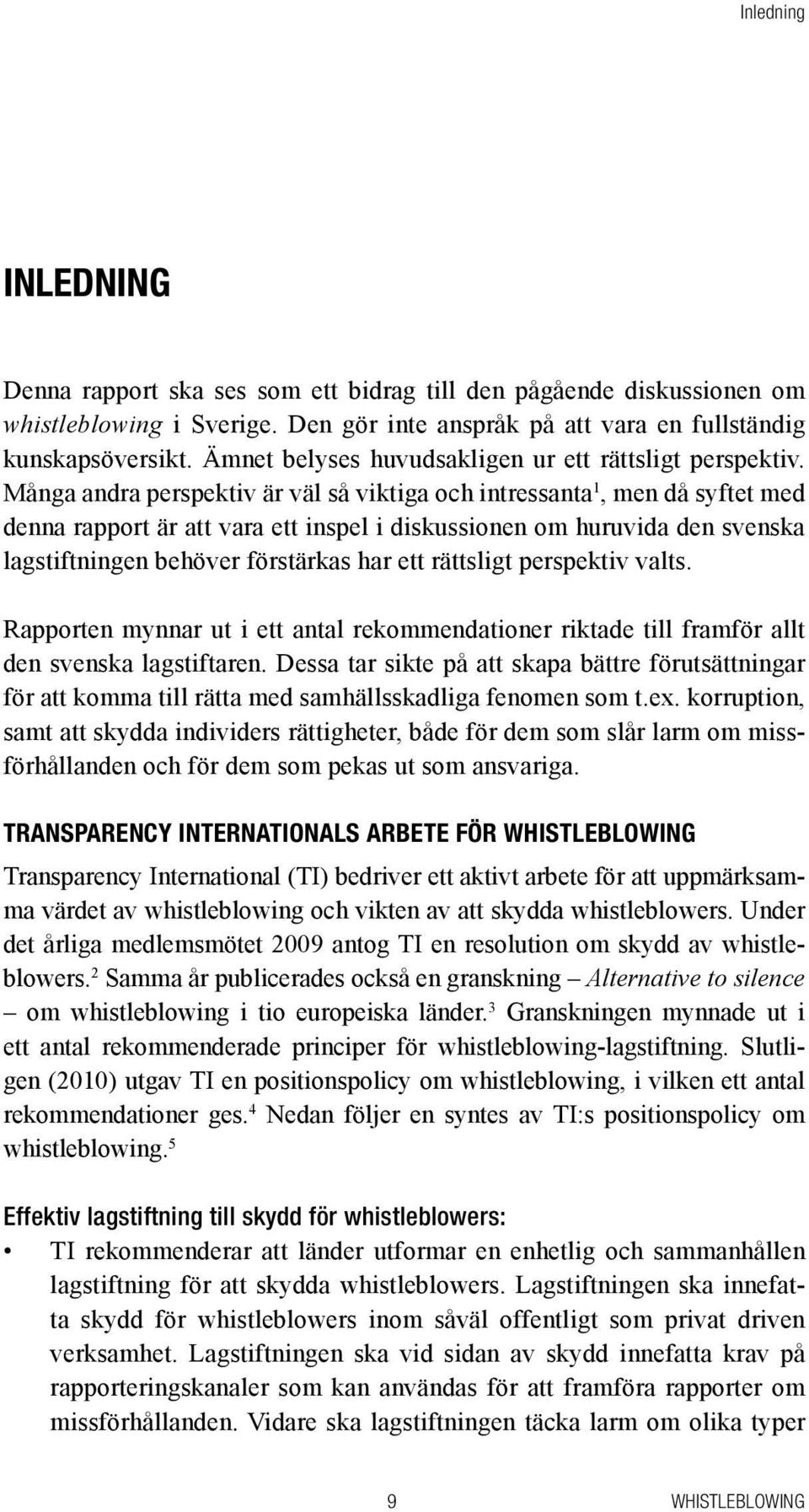 Många andra perspektiv är väl så viktiga och intressanta 1, men då syftet med denna rapport är att vara ett inspel i diskussionen om huruvida den svenska lagstiftningen behöver förstärkas har ett