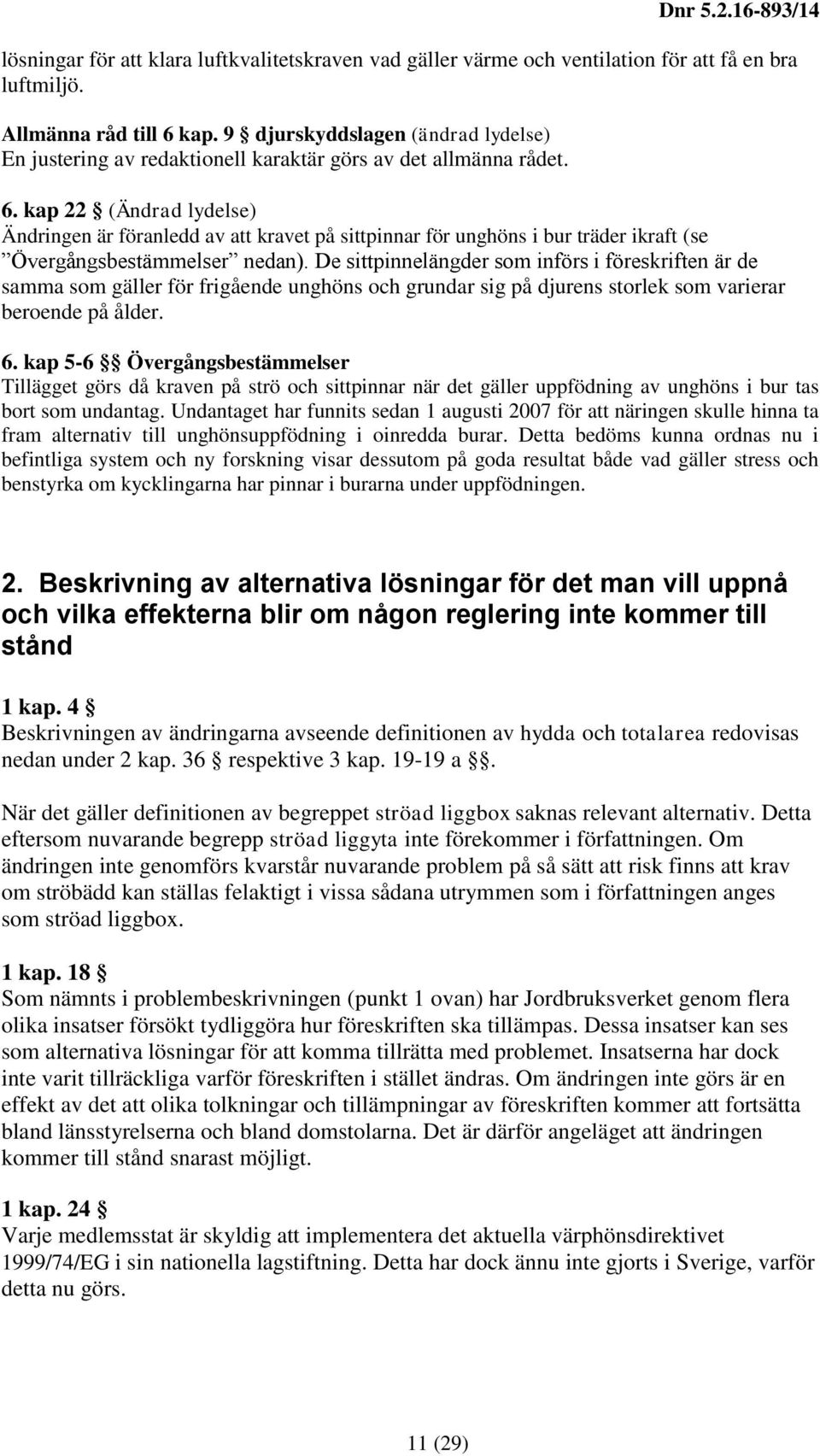 kap 22 (Ändrad lydelse) Ändringen är föranledd av att kravet på sittpinnar för unghöns i bur träder ikraft (se Övergångsbestämmelser nedan).