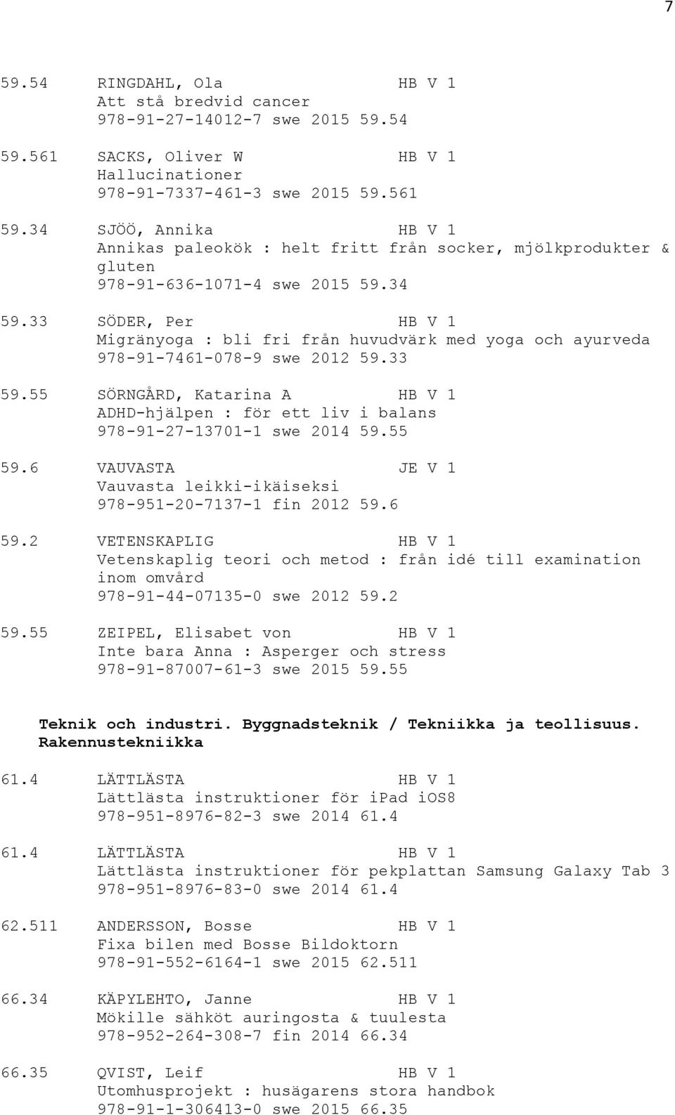 33 SÖDER, Per HB V 1 Migränyoga : bli fri från huvudvärk med yoga och ayurveda 978-91-7461-078-9 swe 2012 59.33 59.