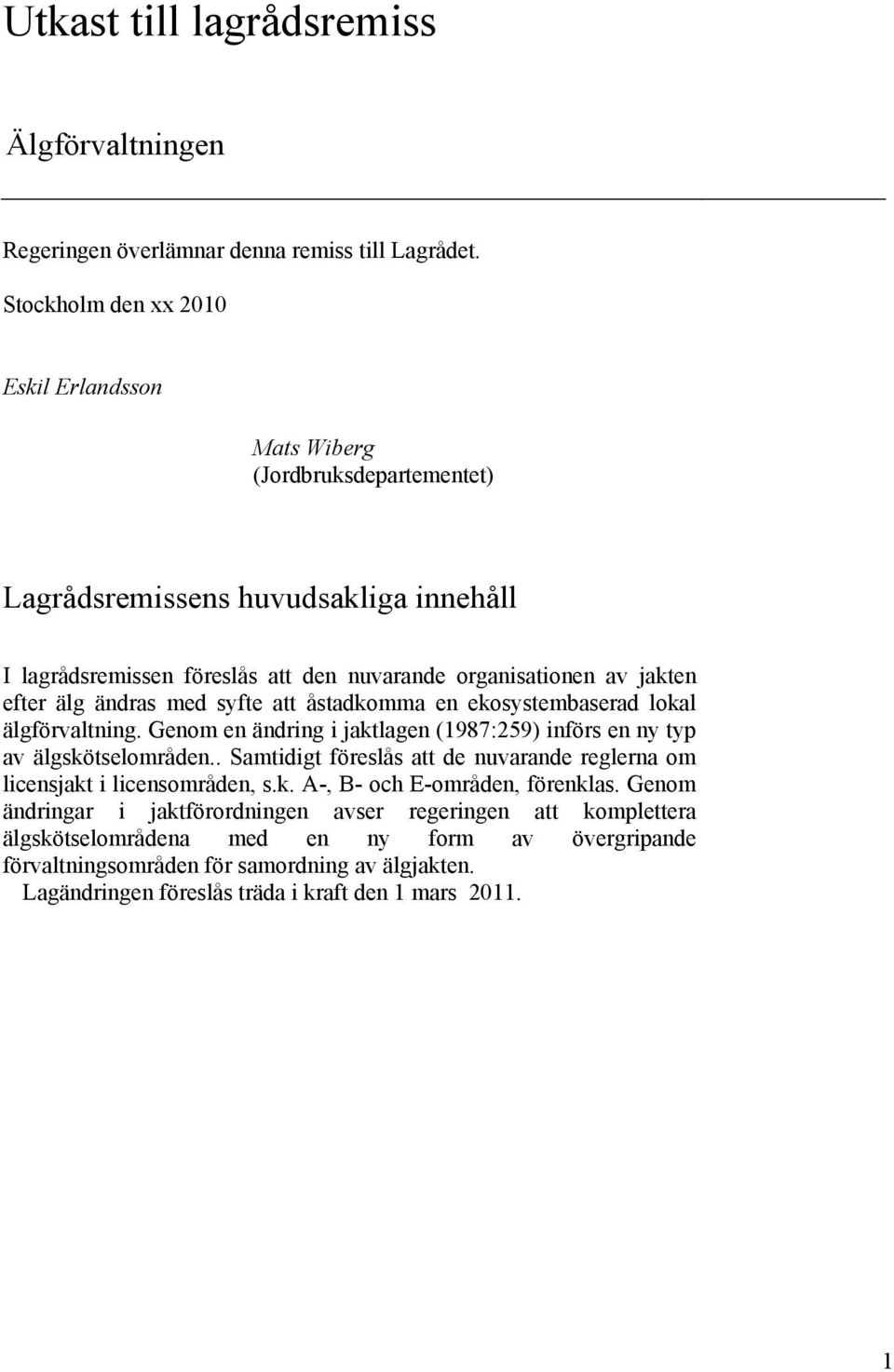 ändras med syfte att åstadkomma en ekosystembaserad lokal älgförvaltning. Genom en ändring i jaktlagen (1987:259) införs en ny typ av älgskötselområden.