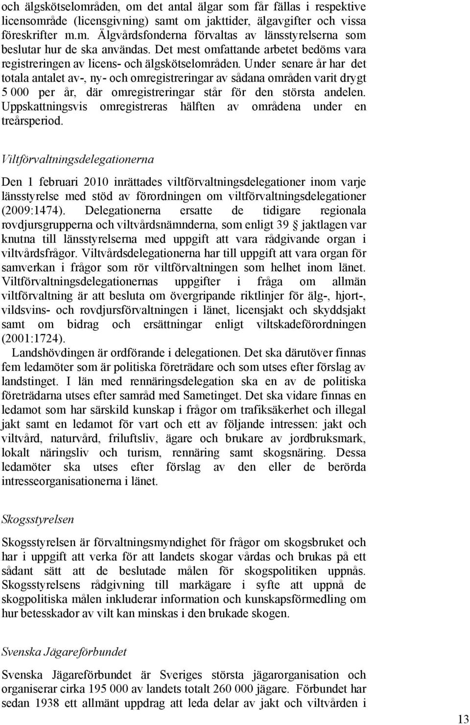 Under senare år har det totala antalet av-, ny- och omregistreringar av sådana områden varit drygt 5 000 per år, där omregistreringar står för den största andelen.