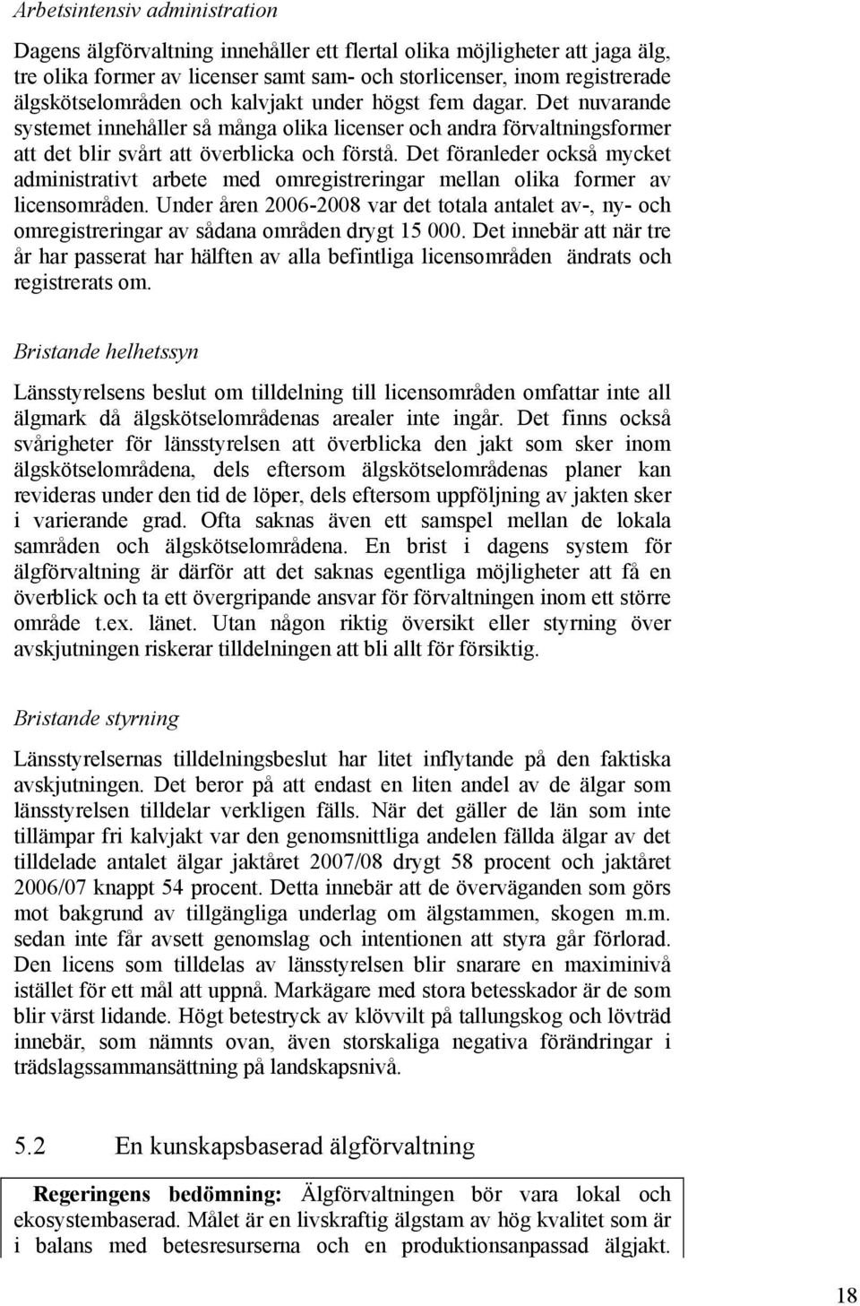 Det föranleder också mycket administrativt arbete med omregistreringar mellan olika former av licensområden.