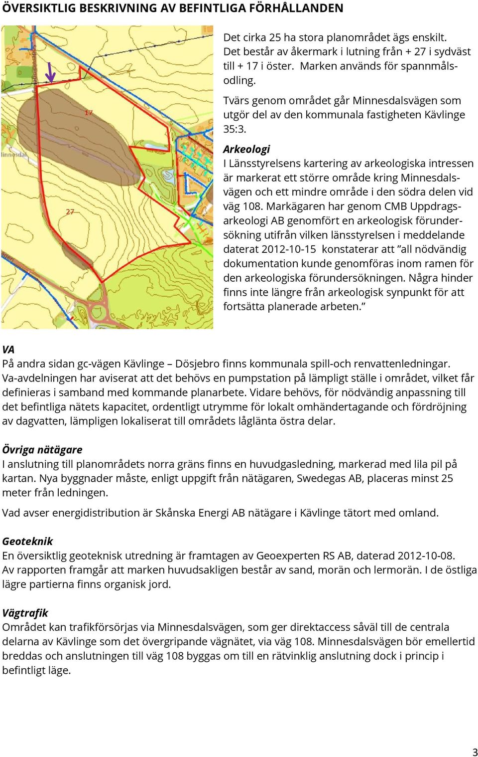 Arkeologi I Länsstyrelsens kartering av arkeologiska intressen är markerat ett större område kring Minnesdalsvägen och ett mindre område i den södra delen vid väg 108.