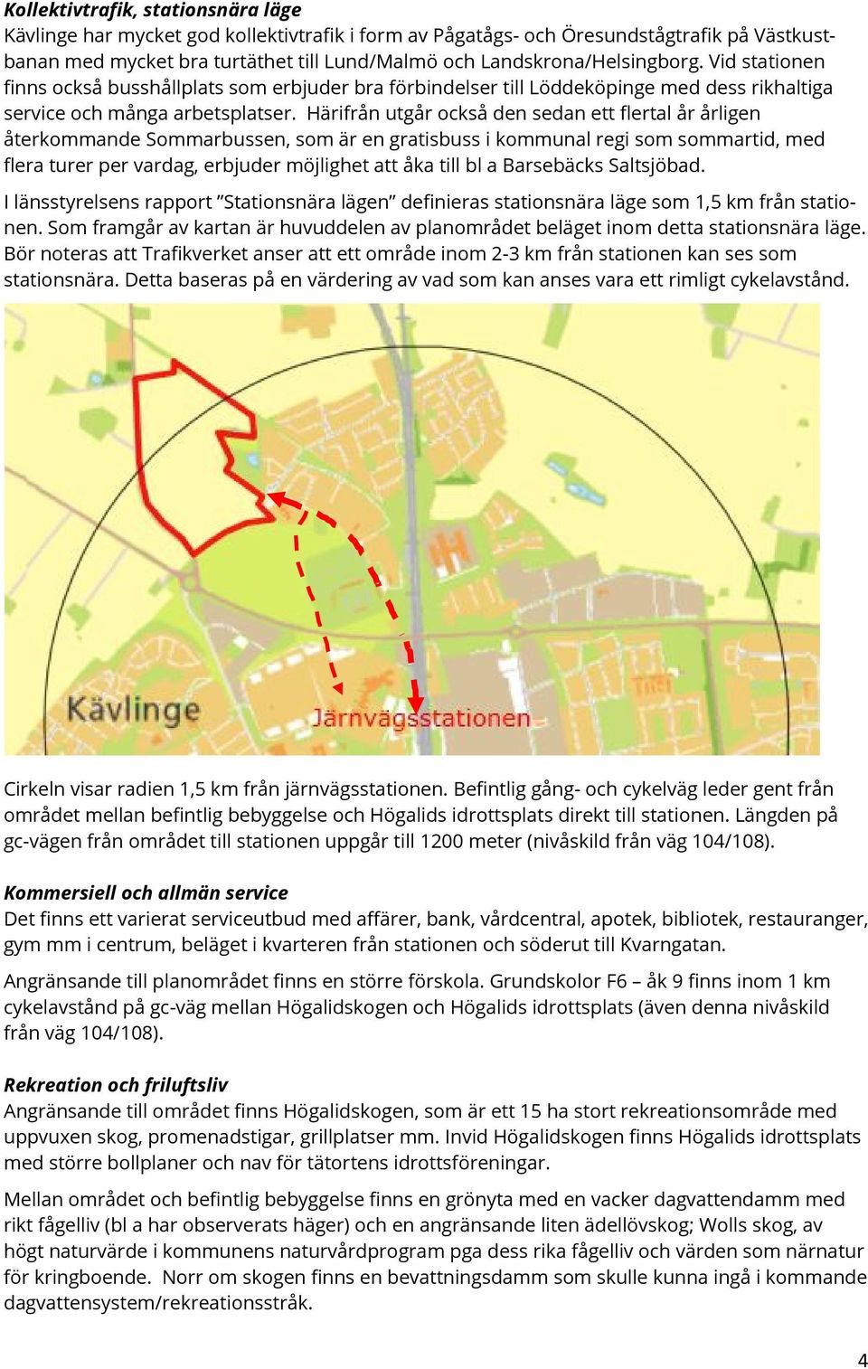 Härifrån utgår också den sedan ett flertal år årligen återkommande Sommarbussen, som är en gratisbuss i kommunal regi som sommartid, med flera turer per vardag, erbjuder möjlighet att åka till bl a