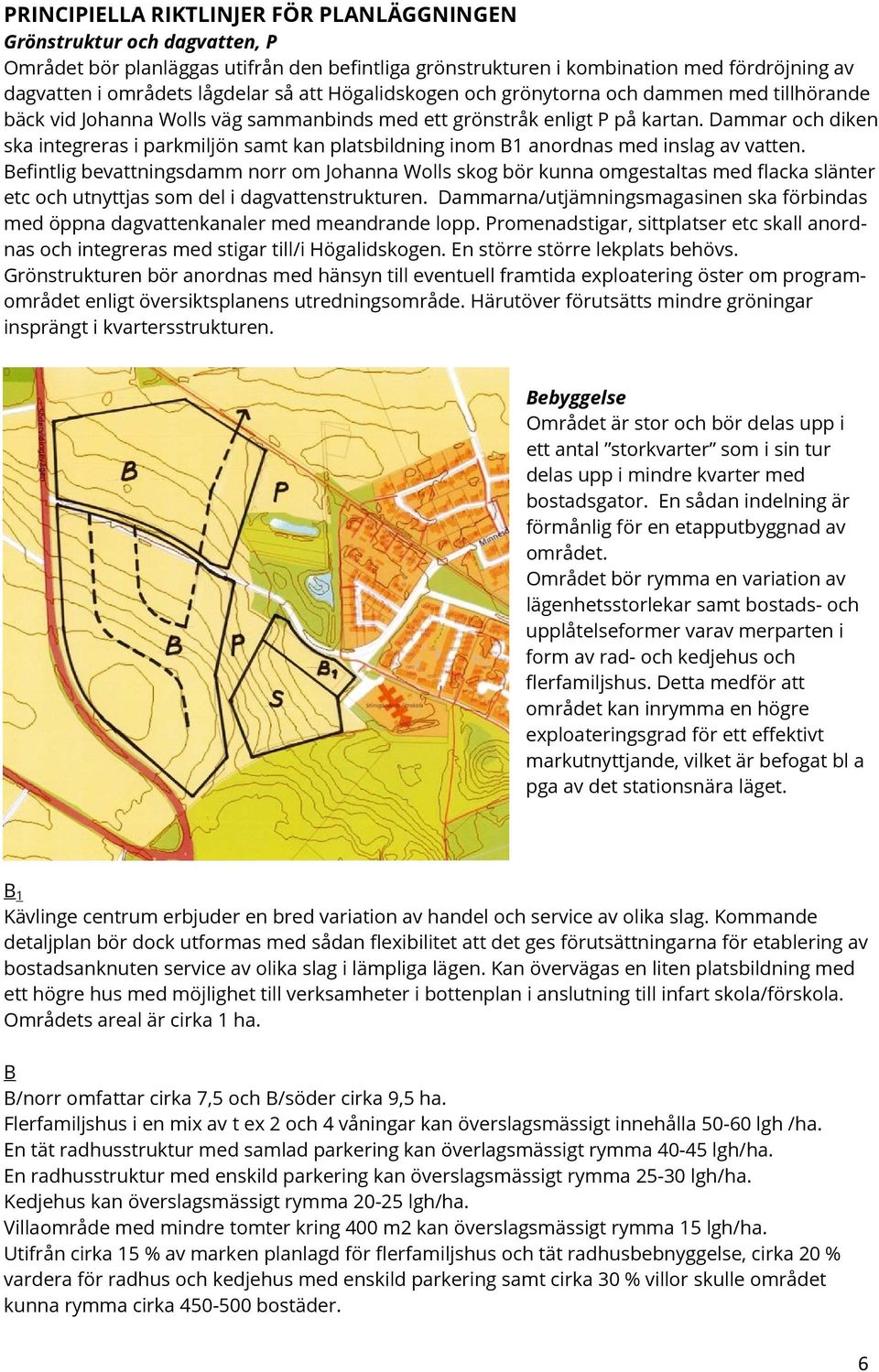 Dammar och diken ska integreras i parkmiljön samt kan platsbildning inom B1 anordnas med inslag av vatten.