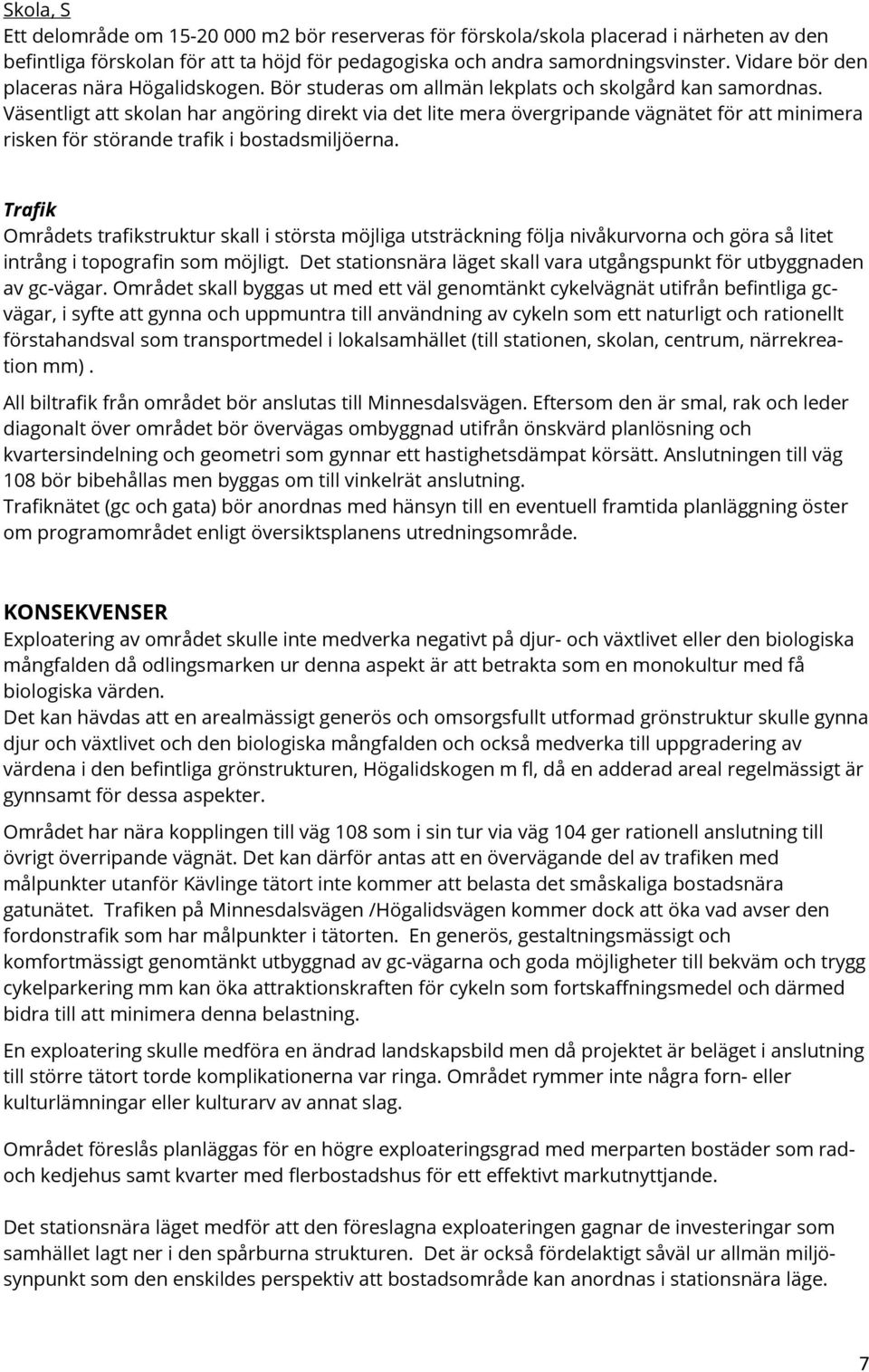 Väsentligt att skolan har angöring direkt via det lite mera övergripande vägnätet för att minimera risken för störande trafik i bostadsmiljöerna.