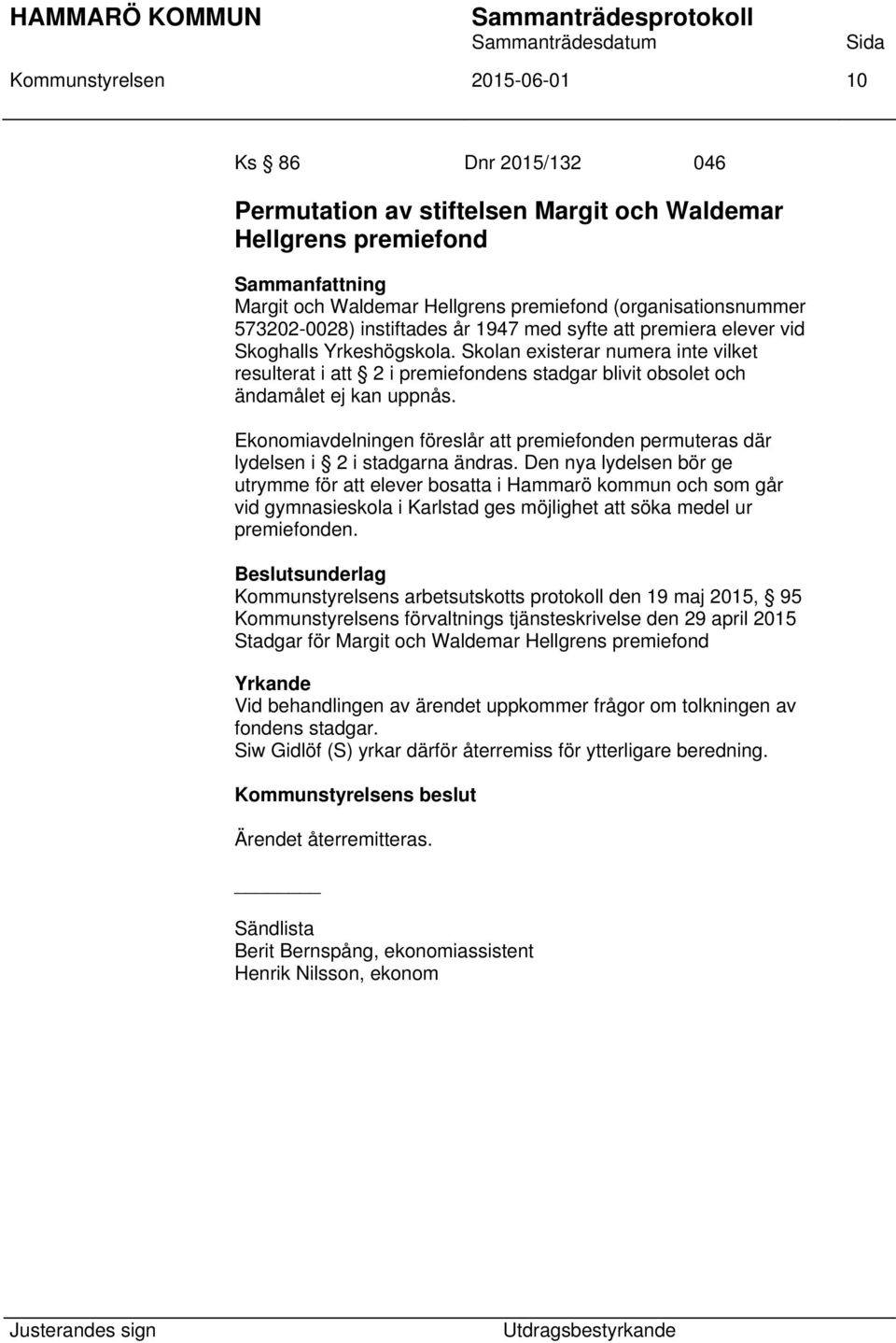 Skolan existerar numera inte vilket resulterat i att 2 i premiefondens stadgar blivit obsolet och ändamålet ej kan uppnås.