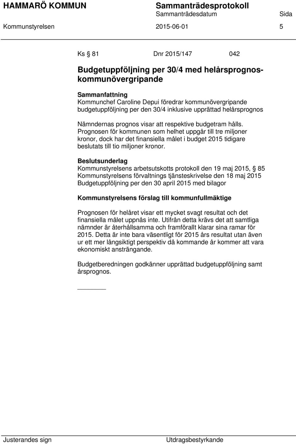 Prognosen för kommunen som helhet uppgår till tre miljoner kronor, dock har det finansiella målet i budget 2015 tidigare beslutats till tio miljoner kronor.