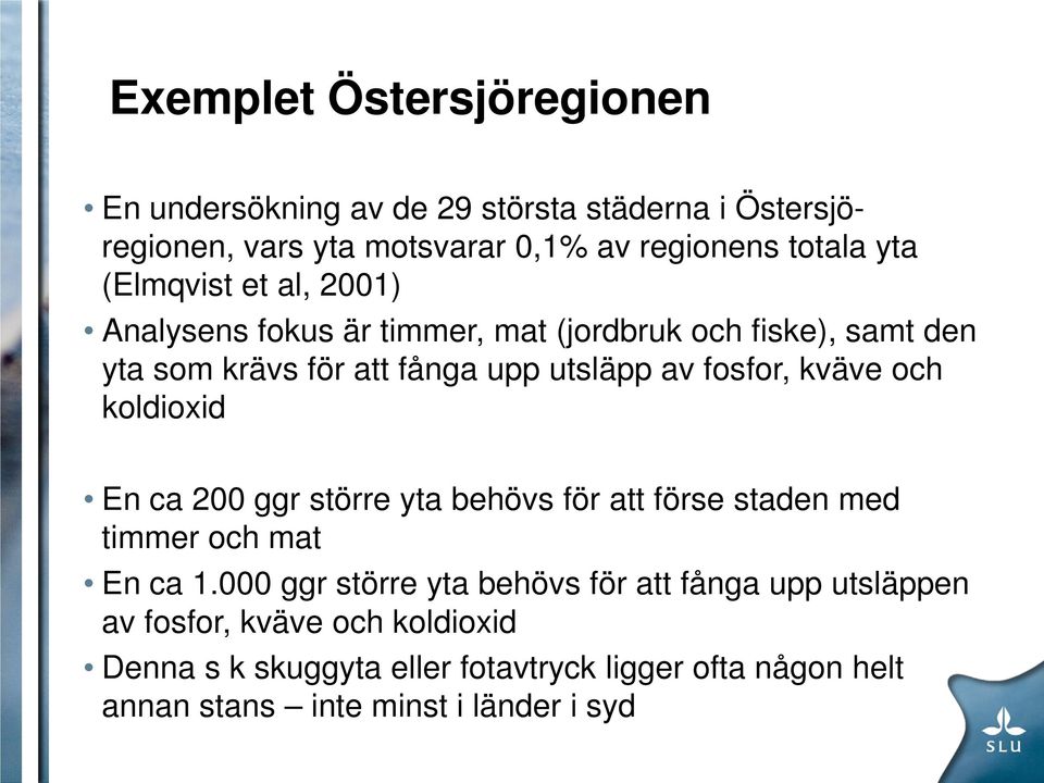 kväve och koldioxid En ca 200 ggr större yta behövs för att förse staden med timmer och mat En ca 1.