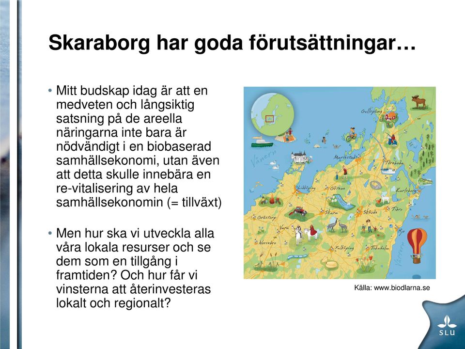 re-vitalisering av hela samhällsekonomin (= tillväxt) Men hur ska vi utveckla alla våra lokala resurser och se