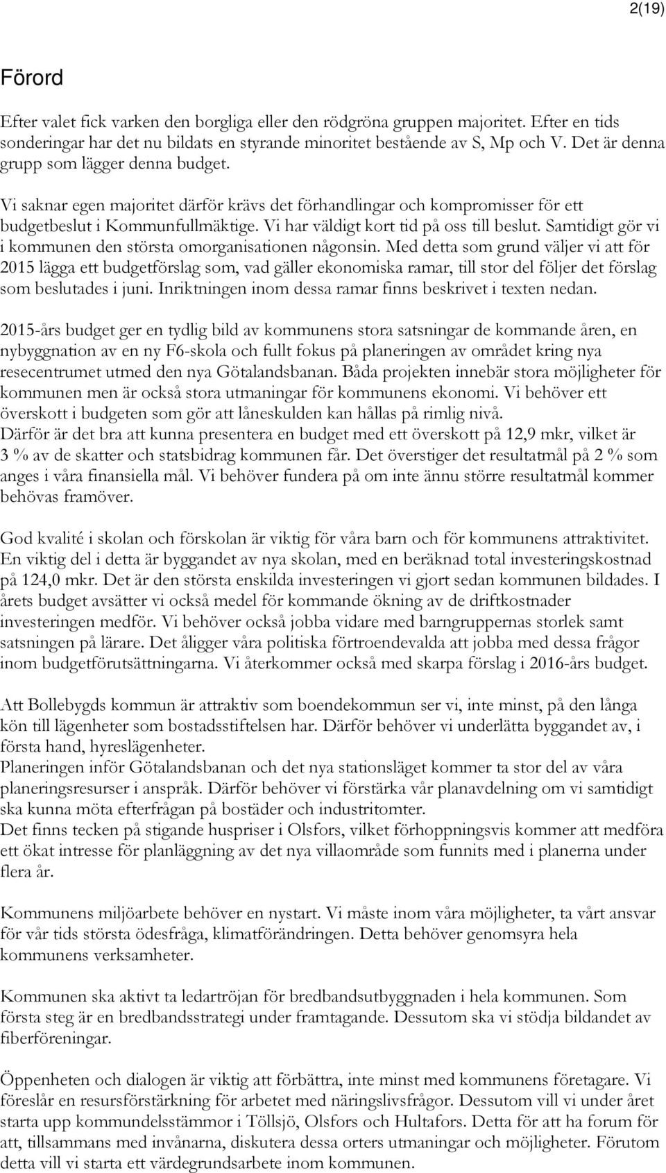 Vi har väldigt kort tid på oss till beslut. Samtidigt gör vi i kommunen den största omorganisationen någonsin.