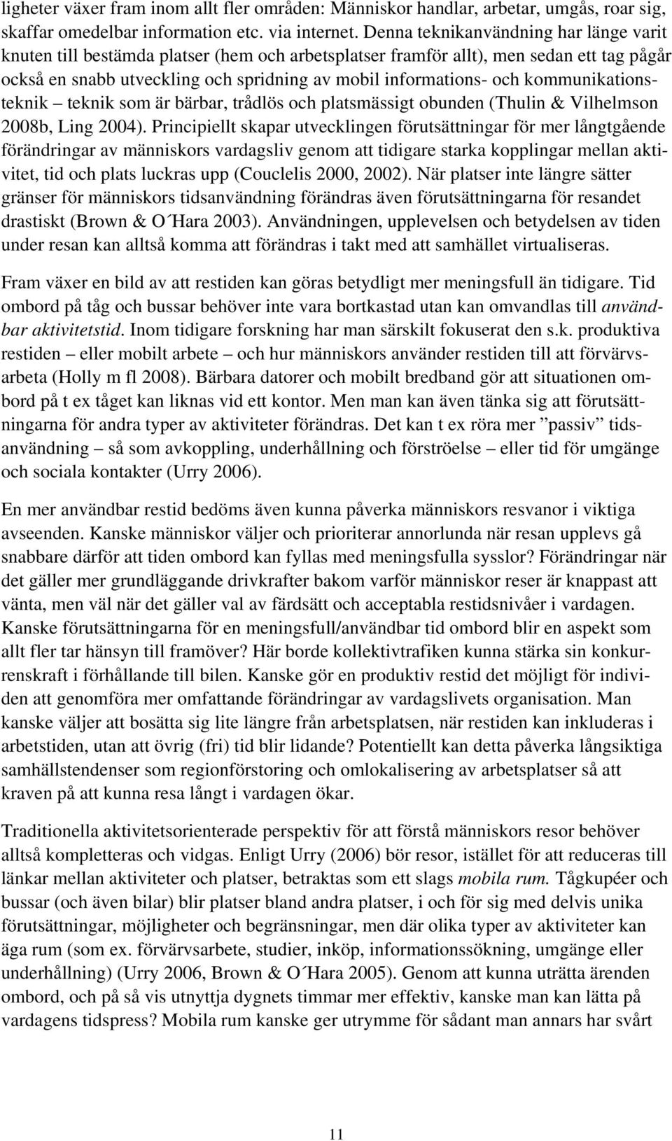 kommunikationsteknik teknik som är bärbar, trådlös och platsmässigt obunden (Thulin & Vilhelmson 2008b, Ling 2004).