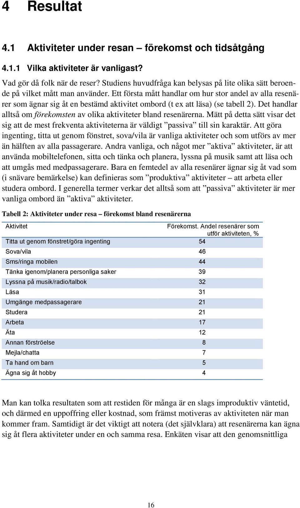 Ett första mått handlar om hur stor andel av alla resenärer som ägnar sig åt en bestämd aktivitet ombord (t ex att läsa) (se tabell 2).