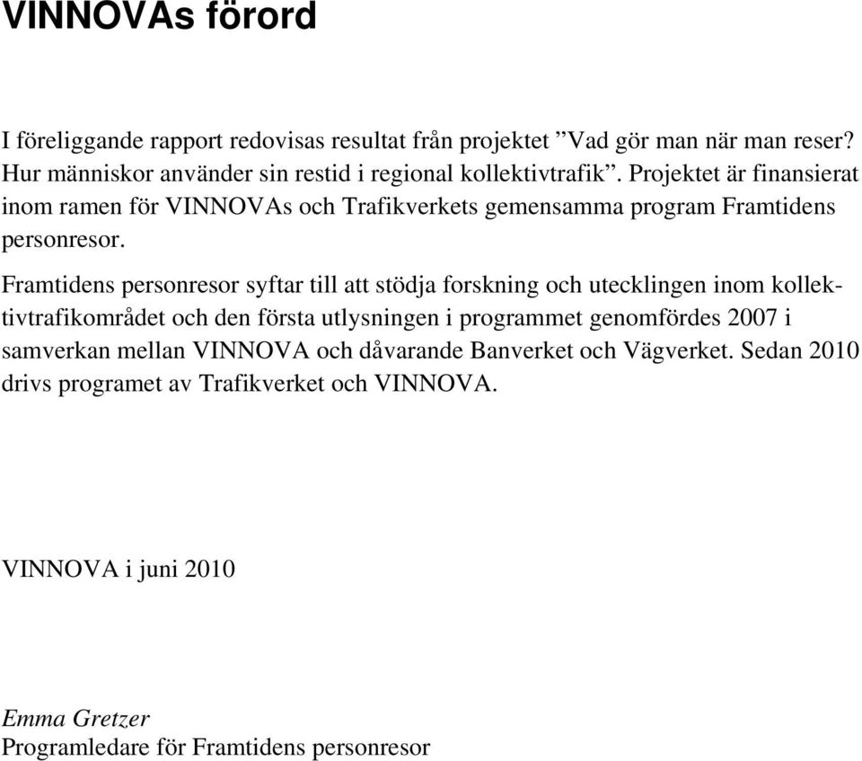 Projektet är finansierat inom ramen för VINNOVAs och Trafikverkets gemensamma program Framtidens personresor.