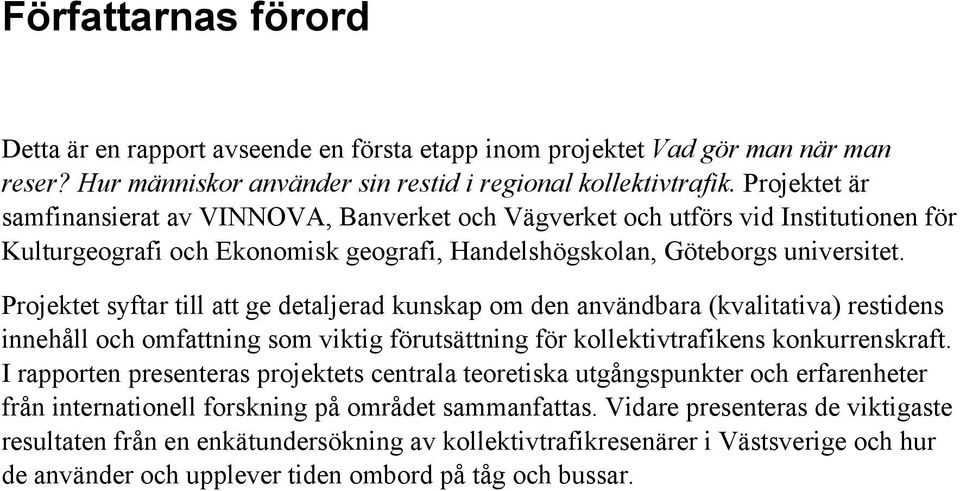 Projektet syftar till att ge detaljerad kunskap om den användbara (kvalitativa) restidens innehåll och omfattning som viktig förutsättning för kollektivtrafikens konkurrenskraft.