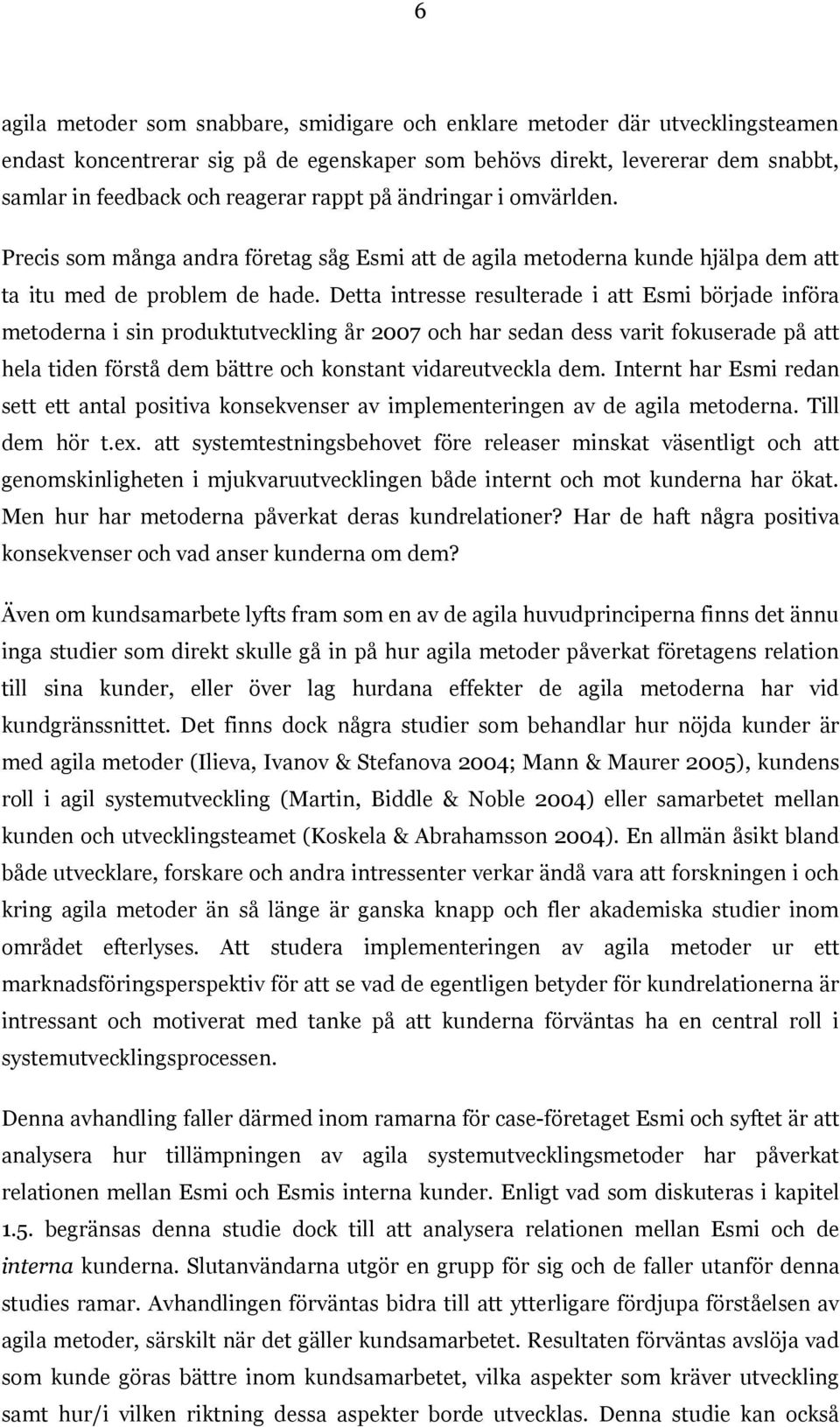 Detta intresse resulterade i att Esmi började införa metoderna i sin produktutveckling år 2007 och har sedan dess varit fokuserade på att hela tiden förstå dem bättre och konstant vidareutveckla dem.