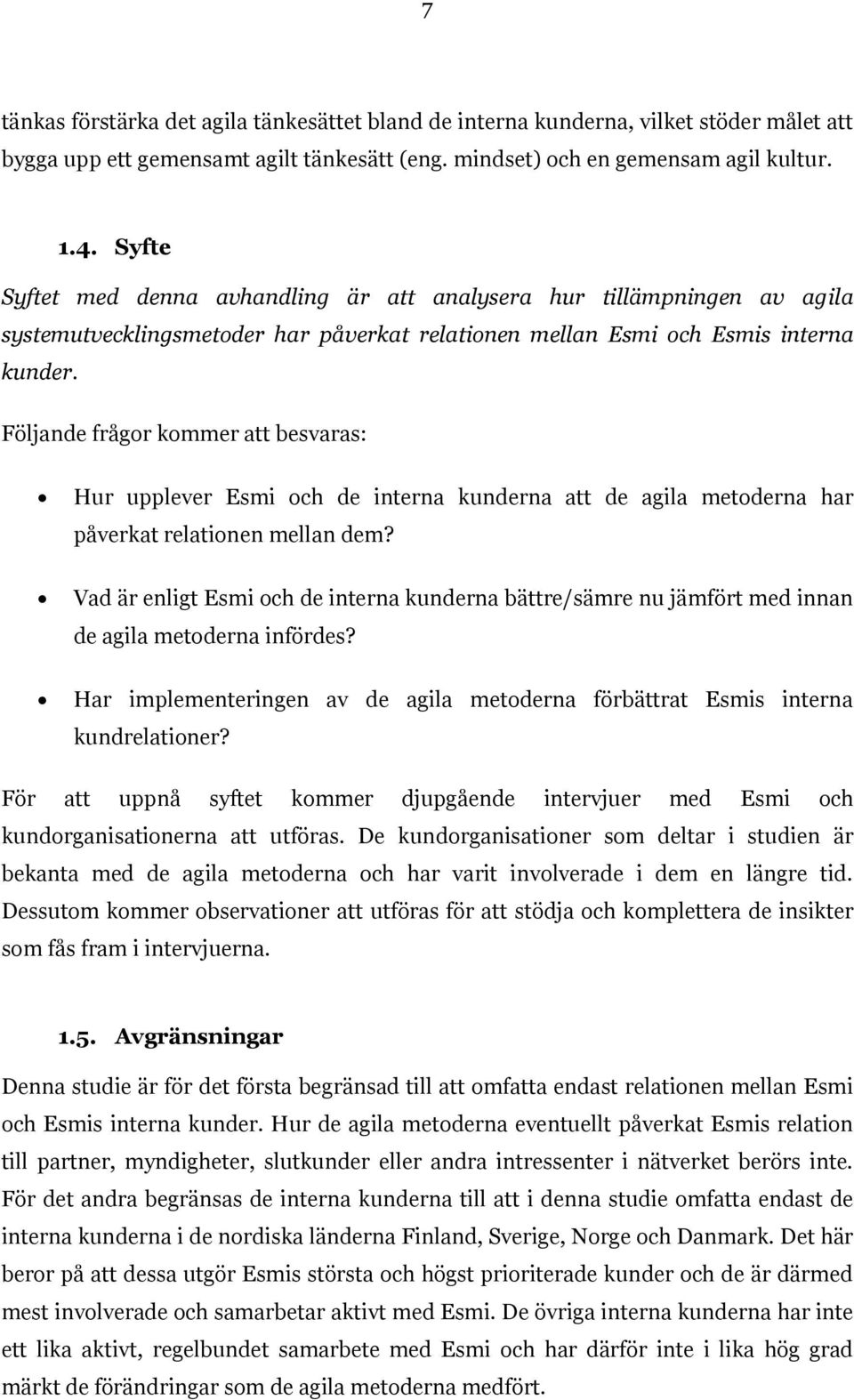 Följande frågor kommer att besvaras: Hur upplever Esmi och de interna kunderna att de agila metoderna har påverkat relationen mellan dem?