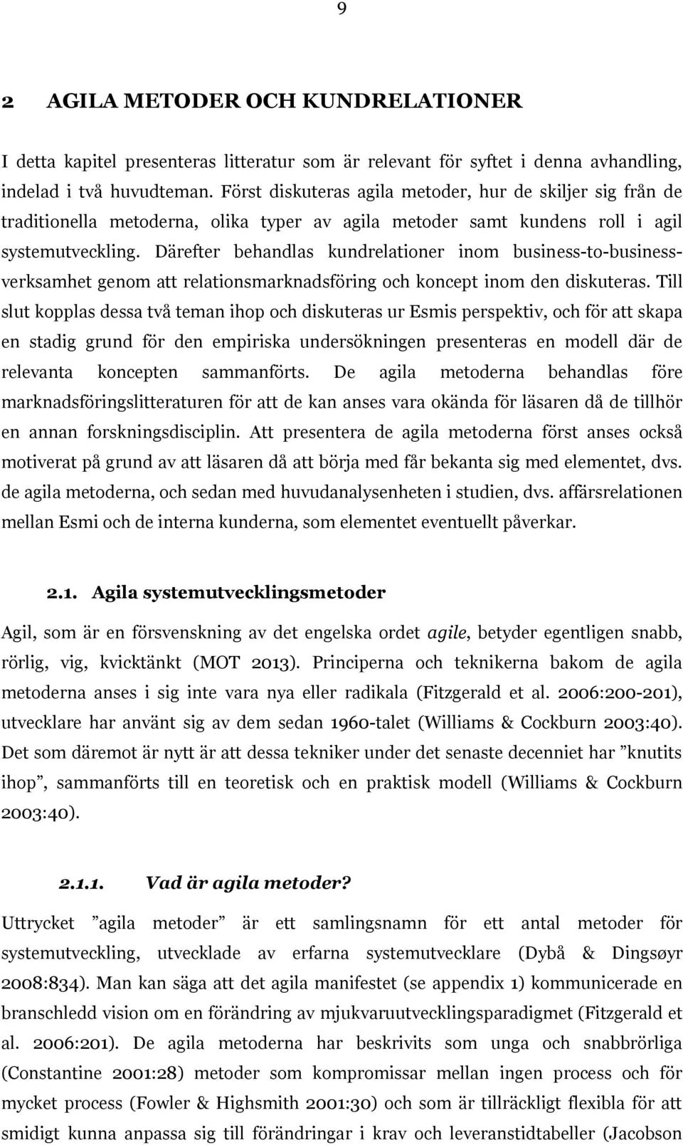 Därefter behandlas kundrelationer inom business-to-businessverksamhet genom att relationsmarknadsföring och koncept inom den diskuteras.