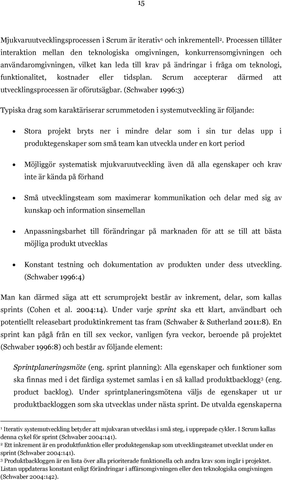 kostnader eller tidsplan. Scrum accepterar därmed att utvecklingsprocessen är oförutsägbar.