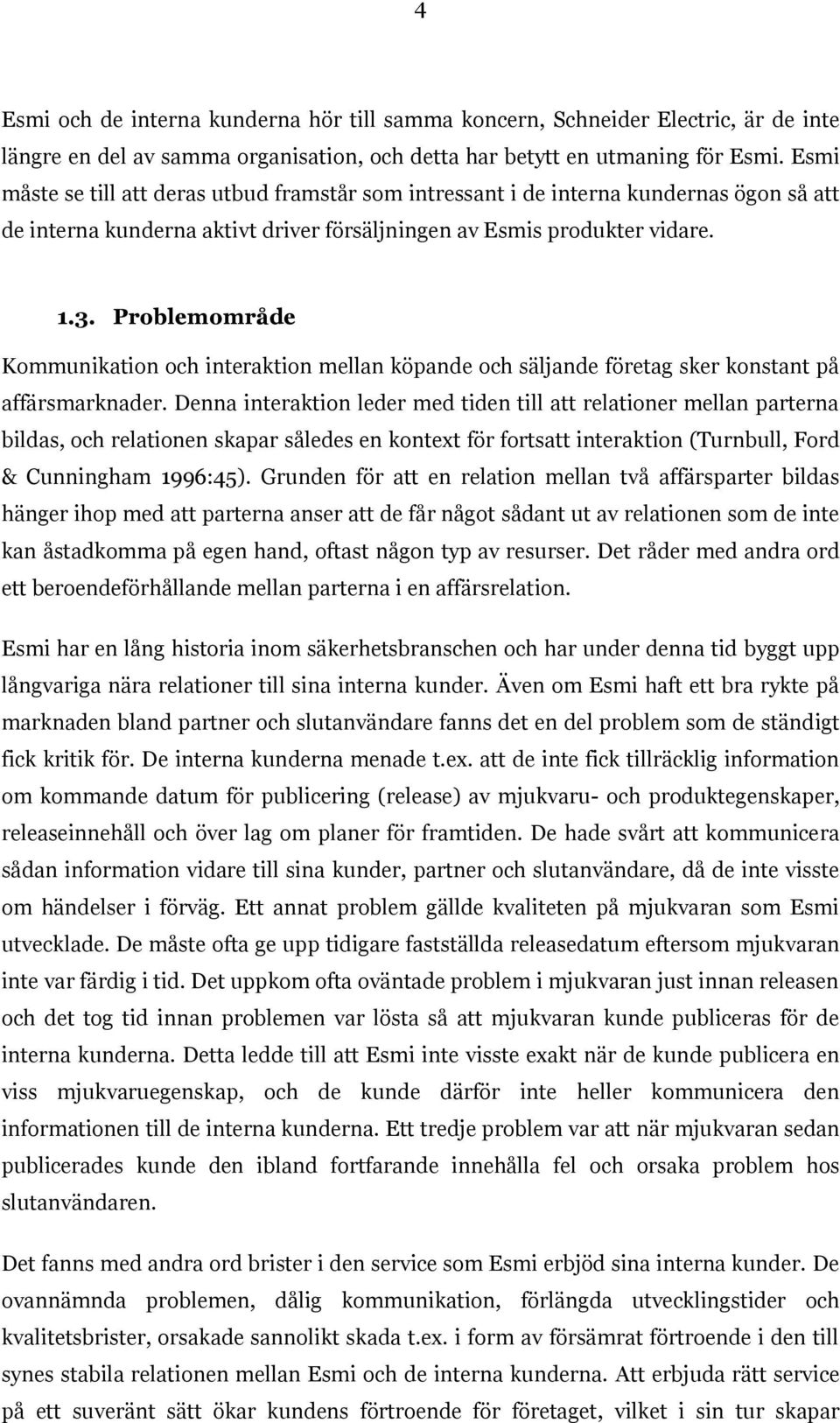 Problemområde Kommunikation och interaktion mellan köpande och säljande företag sker konstant på affärsmarknader.