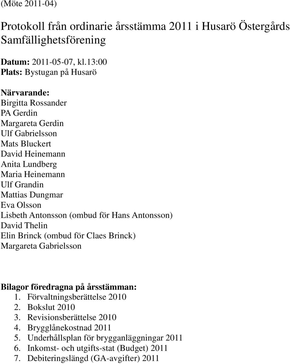 Grandin Mattias Dungmar Eva Olsson Lisbeth Antonsson (ombud för Hans Antonsson) David Thelin Elin Brinck (ombud för Claes Brinck) Margareta Gabrielsson Bilagor föredragna