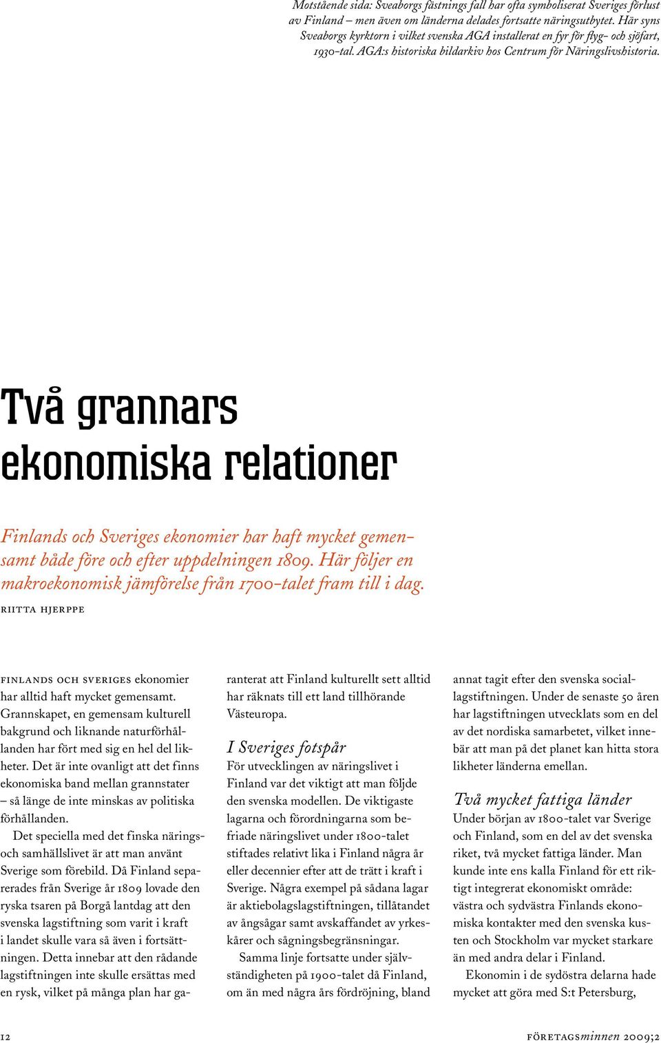 Två grannars ekonomiska relationer Finlands och Sveriges ekonomier har haft mycket gemensamt både före och efter uppdelningen 1809.