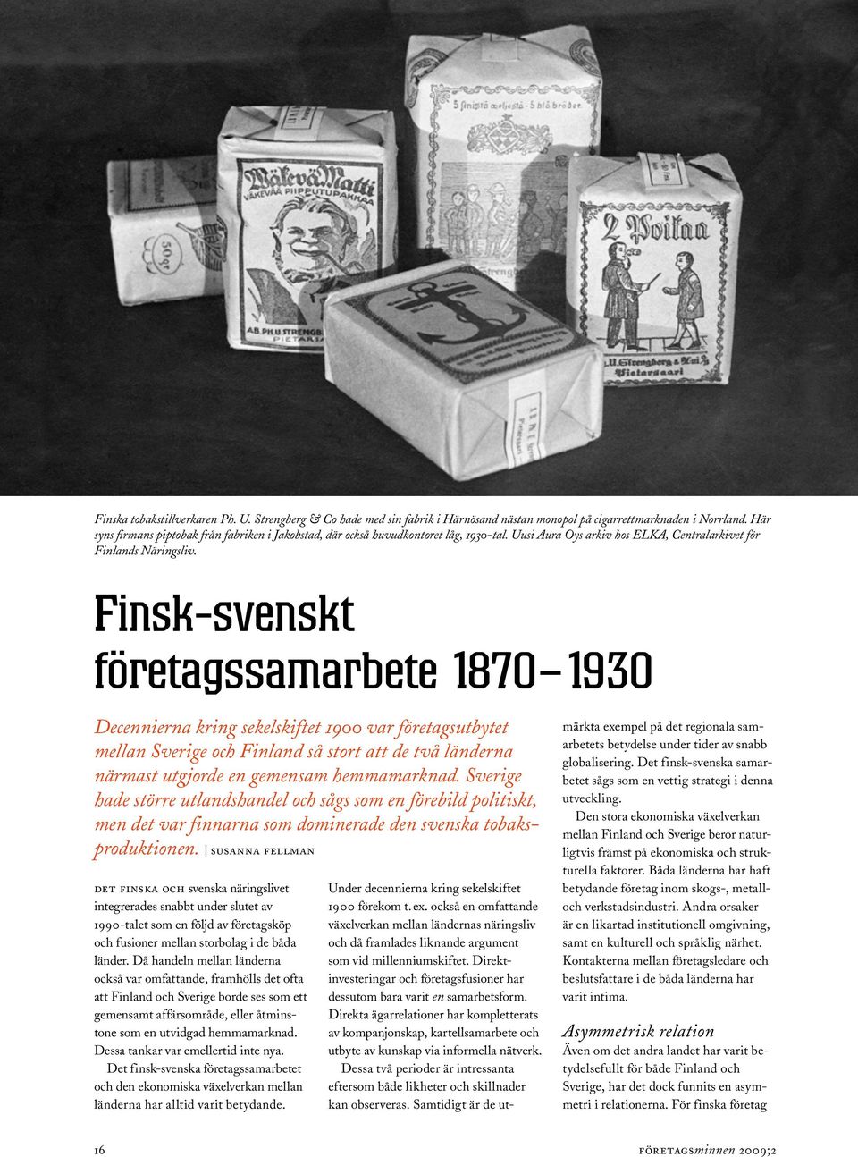 Finsk-svenskt företagssamarbete 1870 1930 Decennierna kring sekelskiftet 1900 var företagsutbytet mellan Sverige och Finland så stort att de två länderna närmast utgjorde en gemensam hemmamarknad.