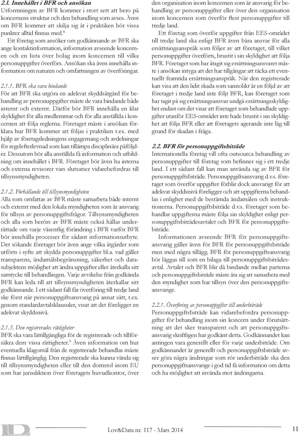 8 Ett företag som ansöker om godkännande av BFR ska ange kontaktinformation, information avseende koncernen och en lista över bolag inom koncernen till vilka person uppgifter överförs.