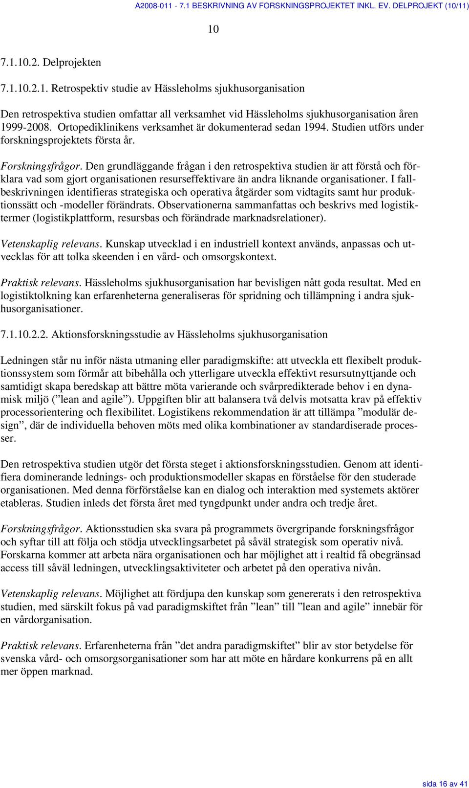 Den grundläggande frågan i den retrospektiva studien är att förstå och förklara vad som gjort organisationen resurseffektivare än andra liknande organisationer.