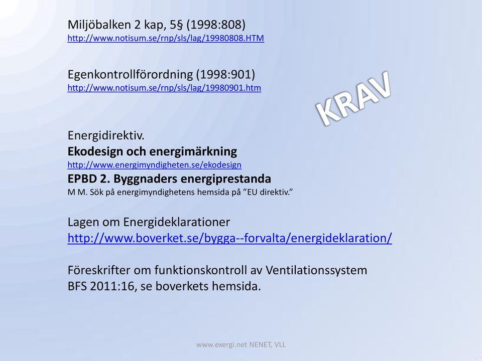 se/ekodesign EPBD 2. Byggnaders energiprestanda M M. Sök på energimyndighetens hemsida på EU direktiv.