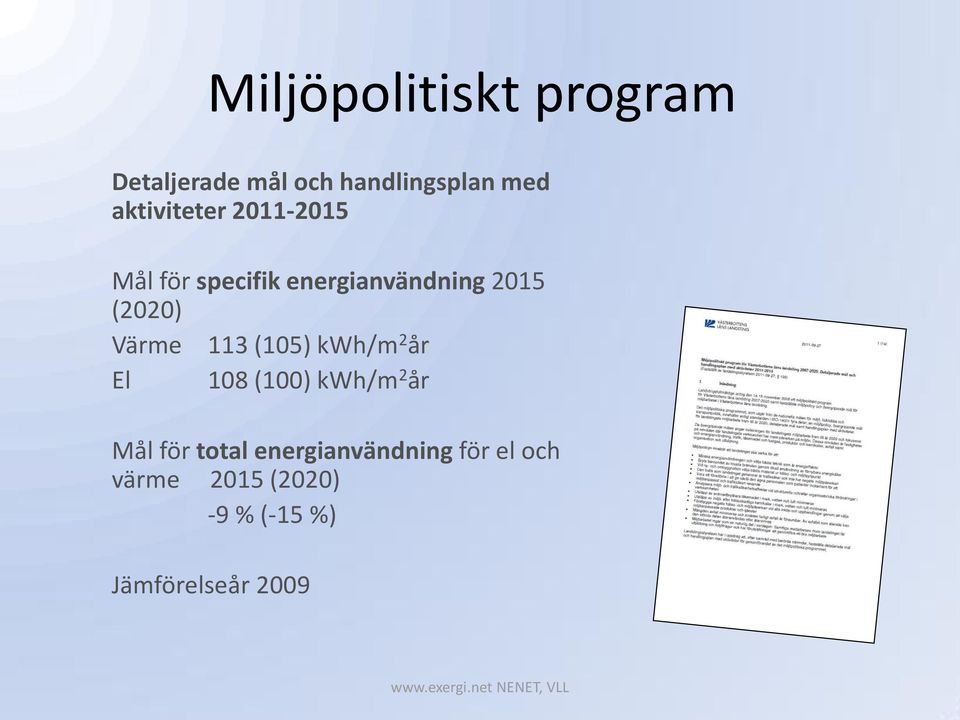 Värme 113 (105) kwh/m 2 år El 108 (100) kwh/m 2 år Mål för total