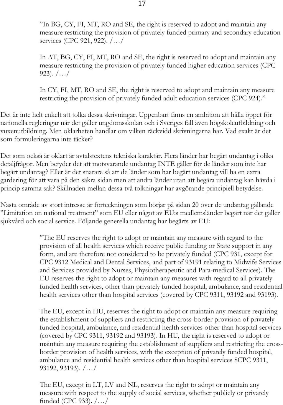 / / In CY, FI, MT, RO and SE, the right is reserved to adopt and maintain any measure restricting the provision of privately funded adult education services (CPC 924).