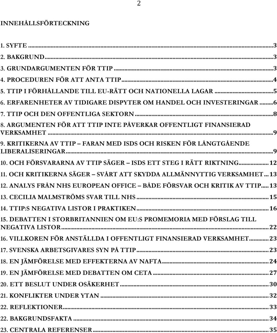 KRITIKERNA AV TTIP FARAN MED ISDS OCH RISKEN FÖR LÅNGTGÅENDE LIBERALISERINGAR... 9 10. OCH FÖRSVARARNA AV TTIP SÄGER ISDS ETT STEG I RÄTT RIKTNING... 12 11.