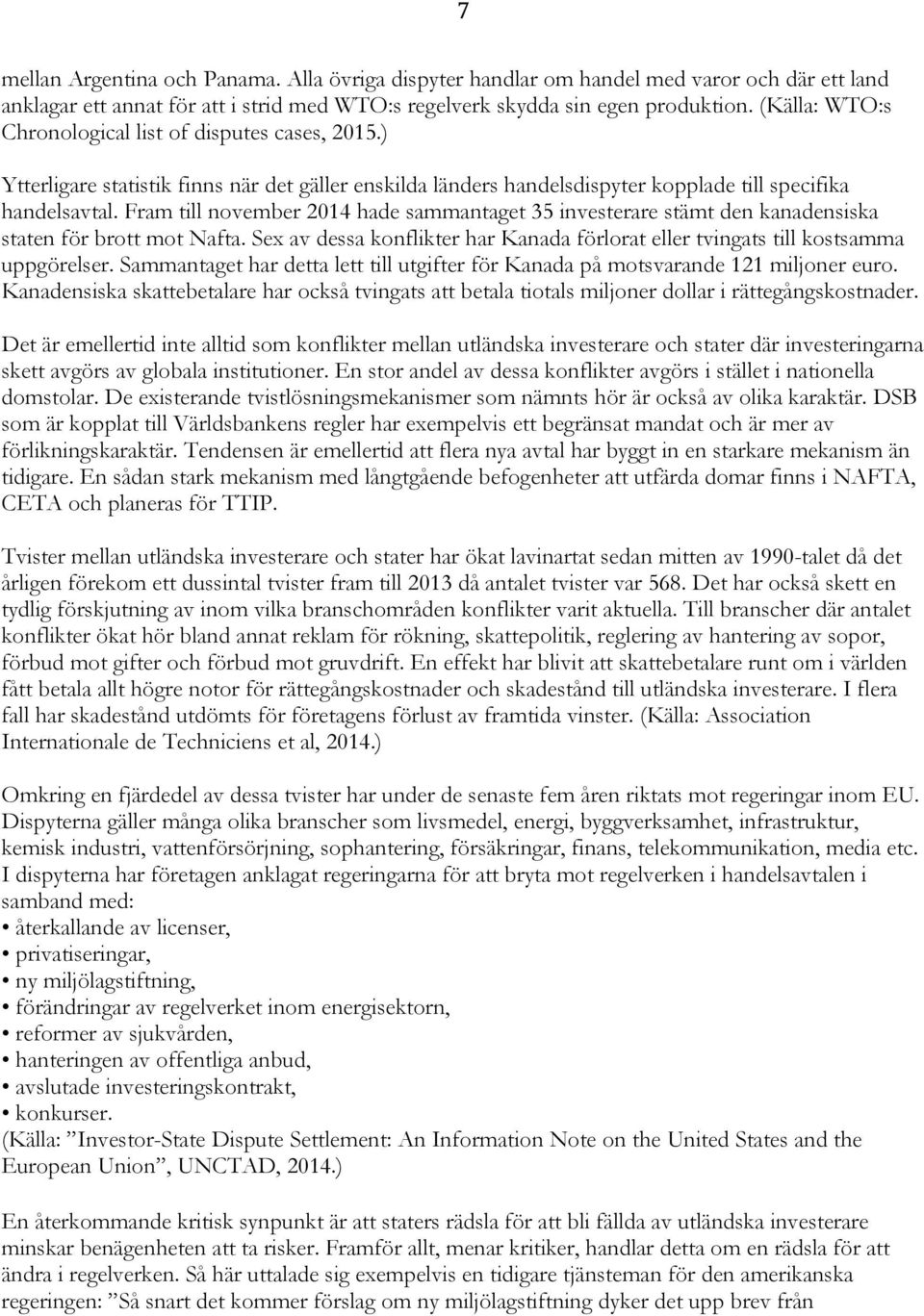 Fram till november 2014 hade sammantaget 35 investerare stämt den kanadensiska staten för brott mot Nafta. Sex av dessa konflikter har Kanada förlorat eller tvingats till kostsamma uppgörelser.