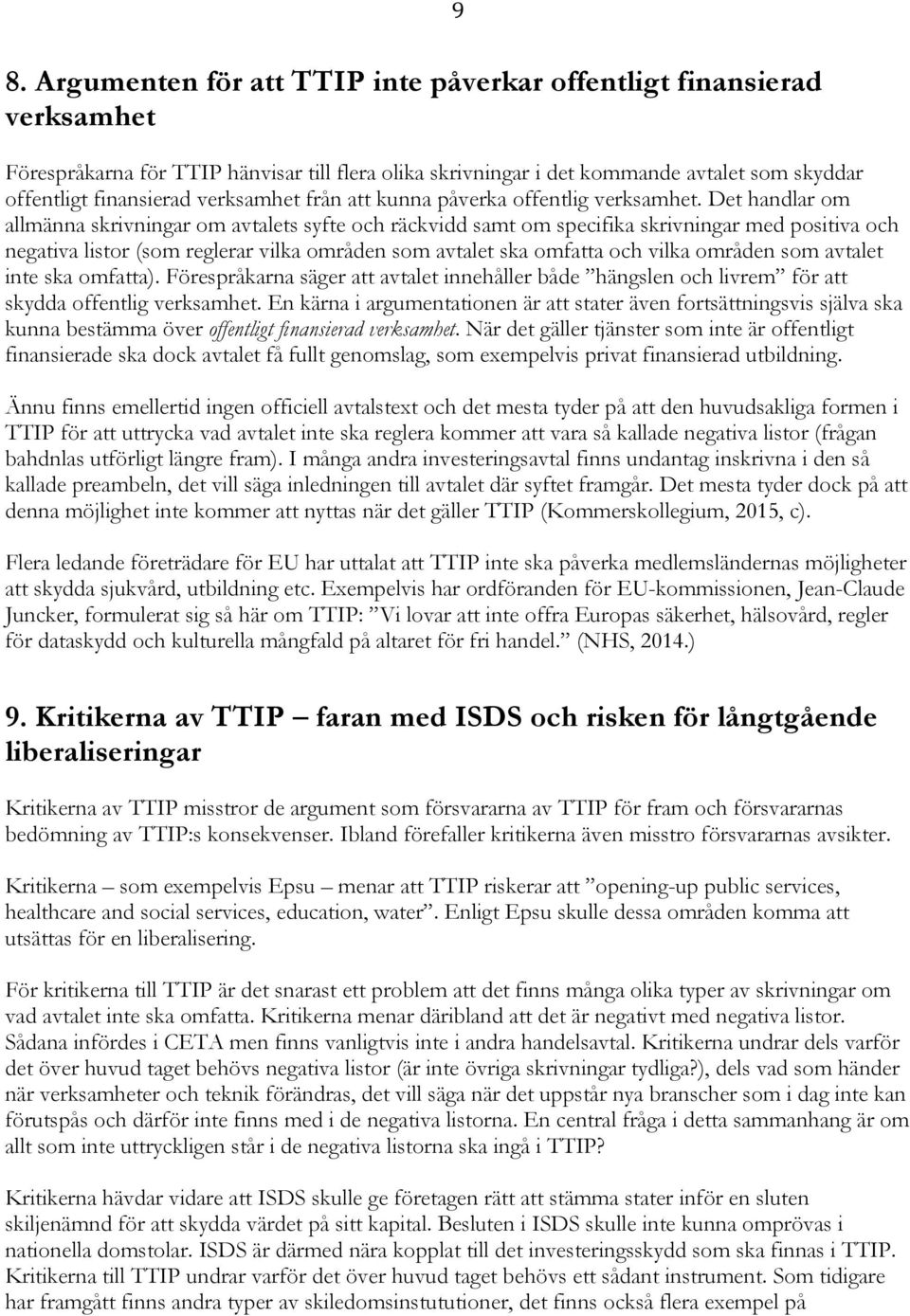 Det handlar om allmänna skrivningar om avtalets syfte och räckvidd samt om specifika skrivningar med positiva och negativa listor (som reglerar vilka områden som avtalet ska omfatta och vilka områden