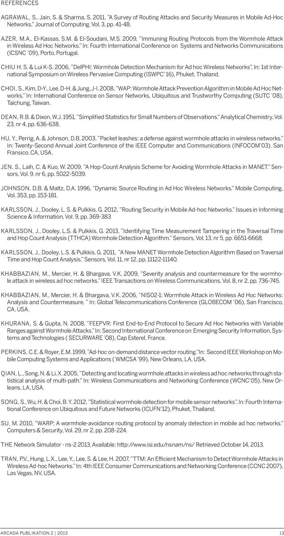 CHIU H. S. & Lui K-S. 2006, DelPHI: Wormhole Detection Mechanism for Ad hoc Wireless Networks, In: 1st International Symposium on Wireless Pervasive Computing (ISWPC 16), Phuket, Thailand. CHOI, S.