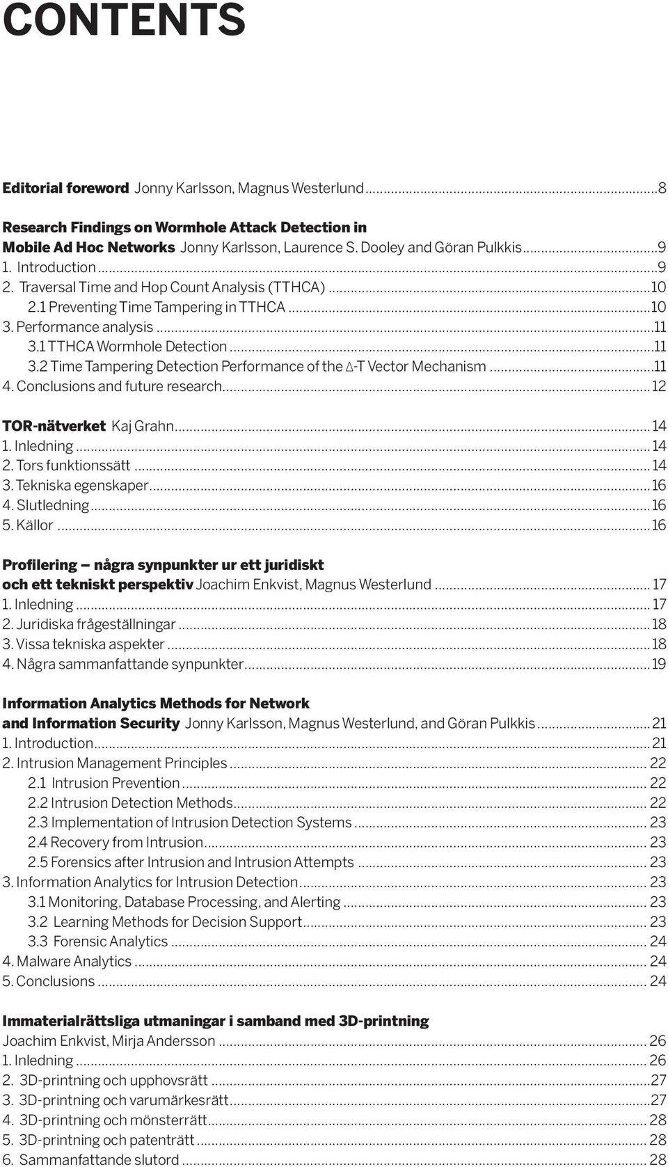 1 TTHCA Wormhole Detection...11 3.2 Time Tampering Detection Performance of the -T Vector Mechanism...11 4. Conclusions and future research...12 TOR-nätverket Kaj Grahn... 14 1. Inledning... 14 2.