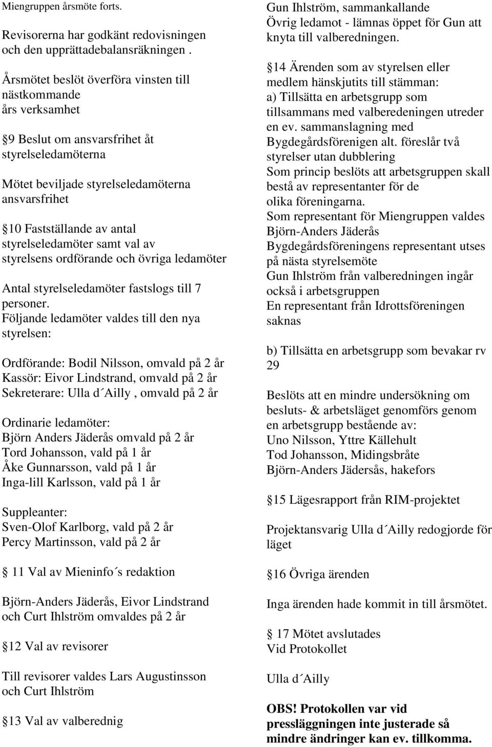 styrelseledamöter samt val av styrelsens ordförande och övriga ledamöter Antal styrelseledamöter fastslogs till 7 personer.