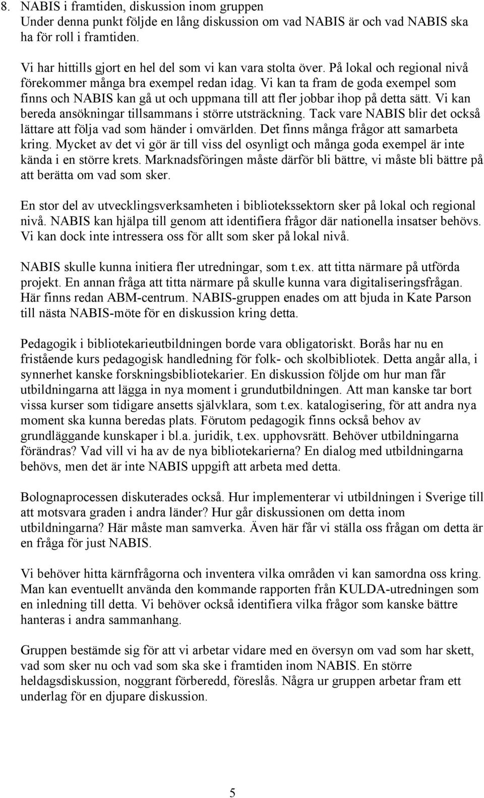 Vi kan ta fram de goda exempel som finns och NABIS kan gå ut och uppmana till att fler jobbar ihop på detta sätt. Vi kan bereda ansökningar tillsammans i större utsträckning.