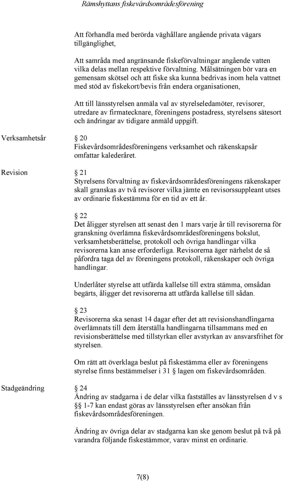 styrelseledamöter, revisorer, utredare av firmatecknare, föreningens postadress, styrelsens sätesort och ändringar av tidigare anmäld uppgift.