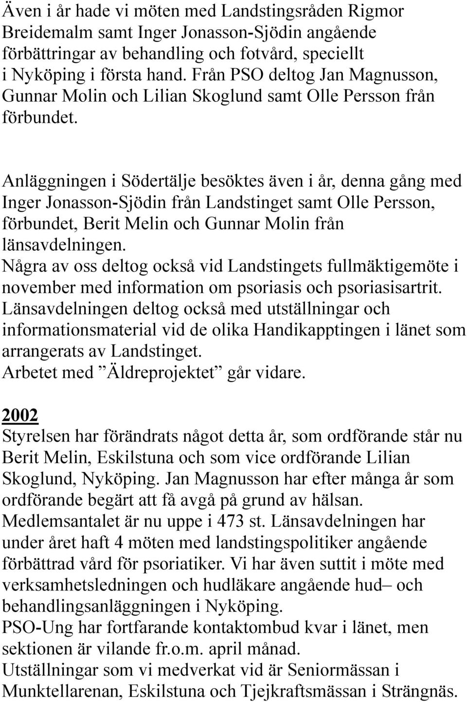 Anläggningen i Södertälje besöktes även i år, denna gång med Inger Jonasson-Sjödin från Landstinget samt Olle Persson, förbundet, Berit Melin och Gunnar Molin från länsavdelningen.
