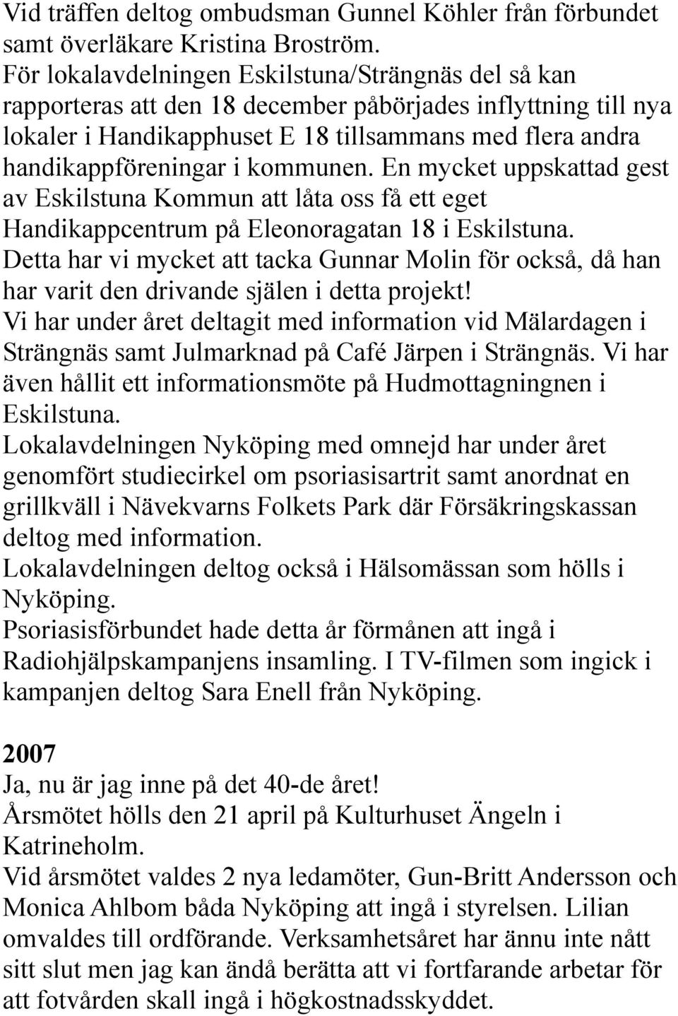 kommunen. En mycket uppskattad gest av Eskilstuna Kommun att låta oss få ett eget Handikappcentrum på Eleonoragatan 18 i Eskilstuna.