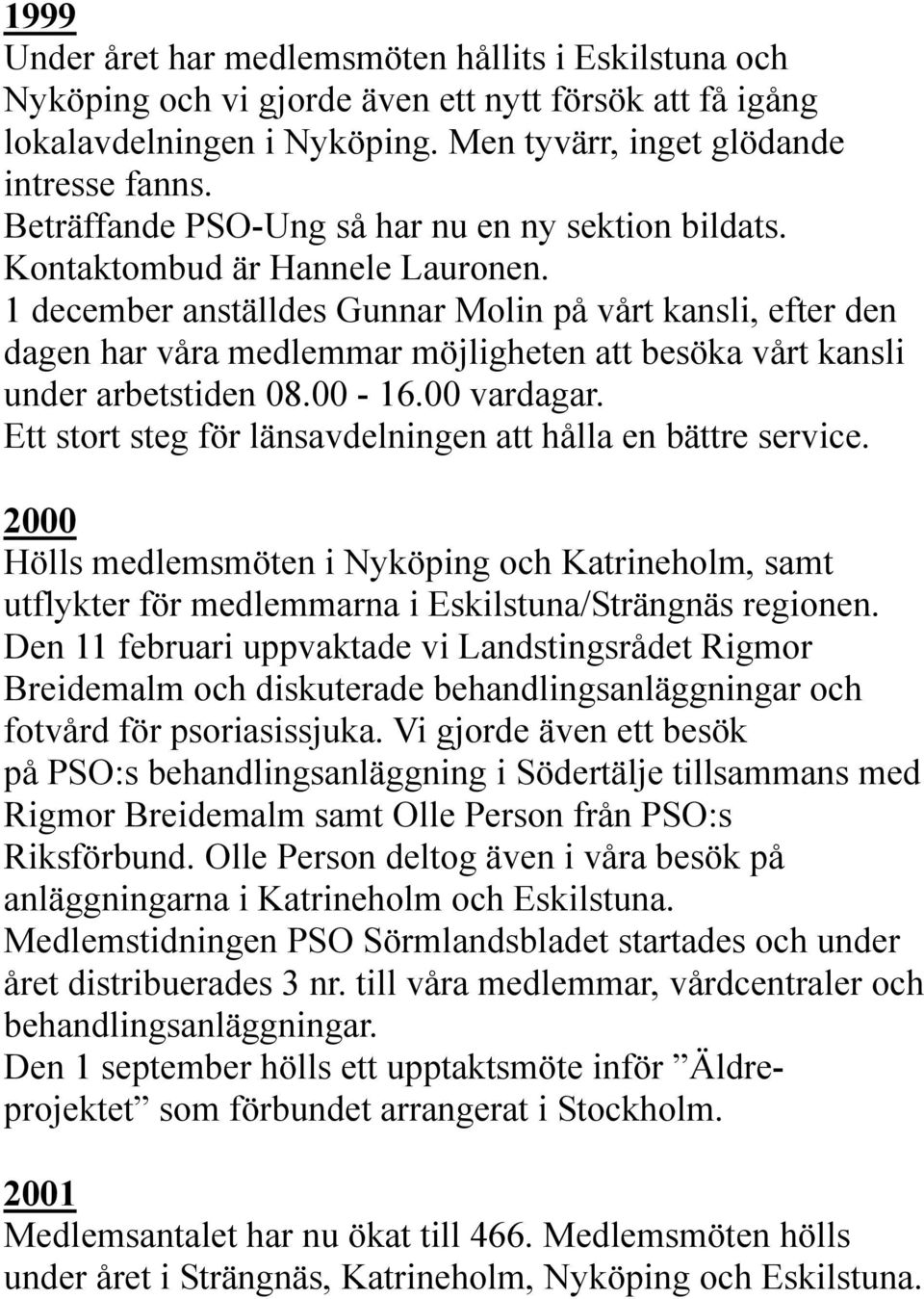 1 december anställdes Gunnar Molin på vårt kansli, efter den dagen har våra medlemmar möjligheten att besöka vårt kansli under arbetstiden 08.00-16.00 vardagar.