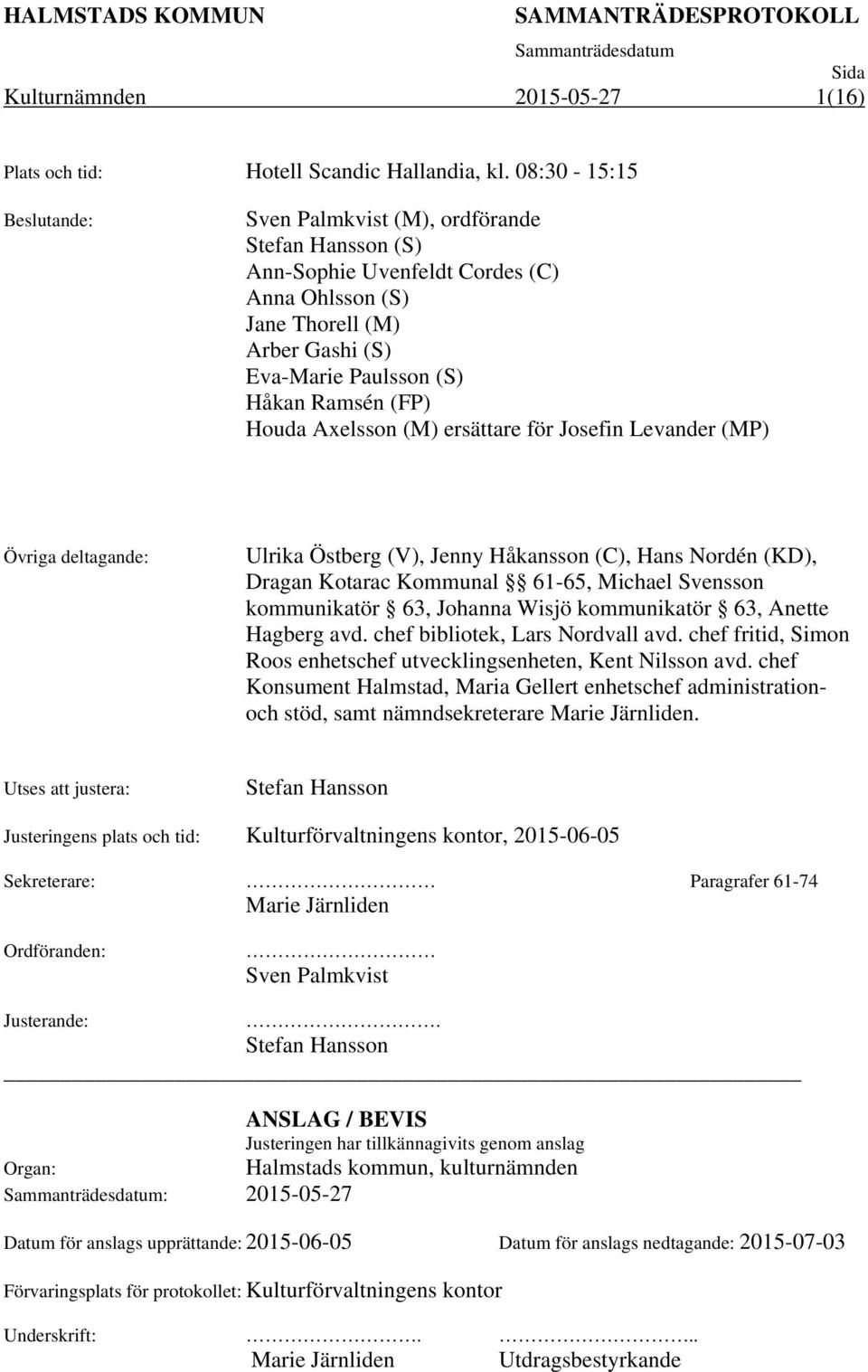 Axelsson (M) ersättare för Josefin Levander (MP) Övriga deltagande: Ulrika Östberg (V), Jenny Håkansson (C), Hans Nordén (KD), Dragan Kotarac Kommunal 61-65, Michael Svensson kommunikatör 63, Johanna