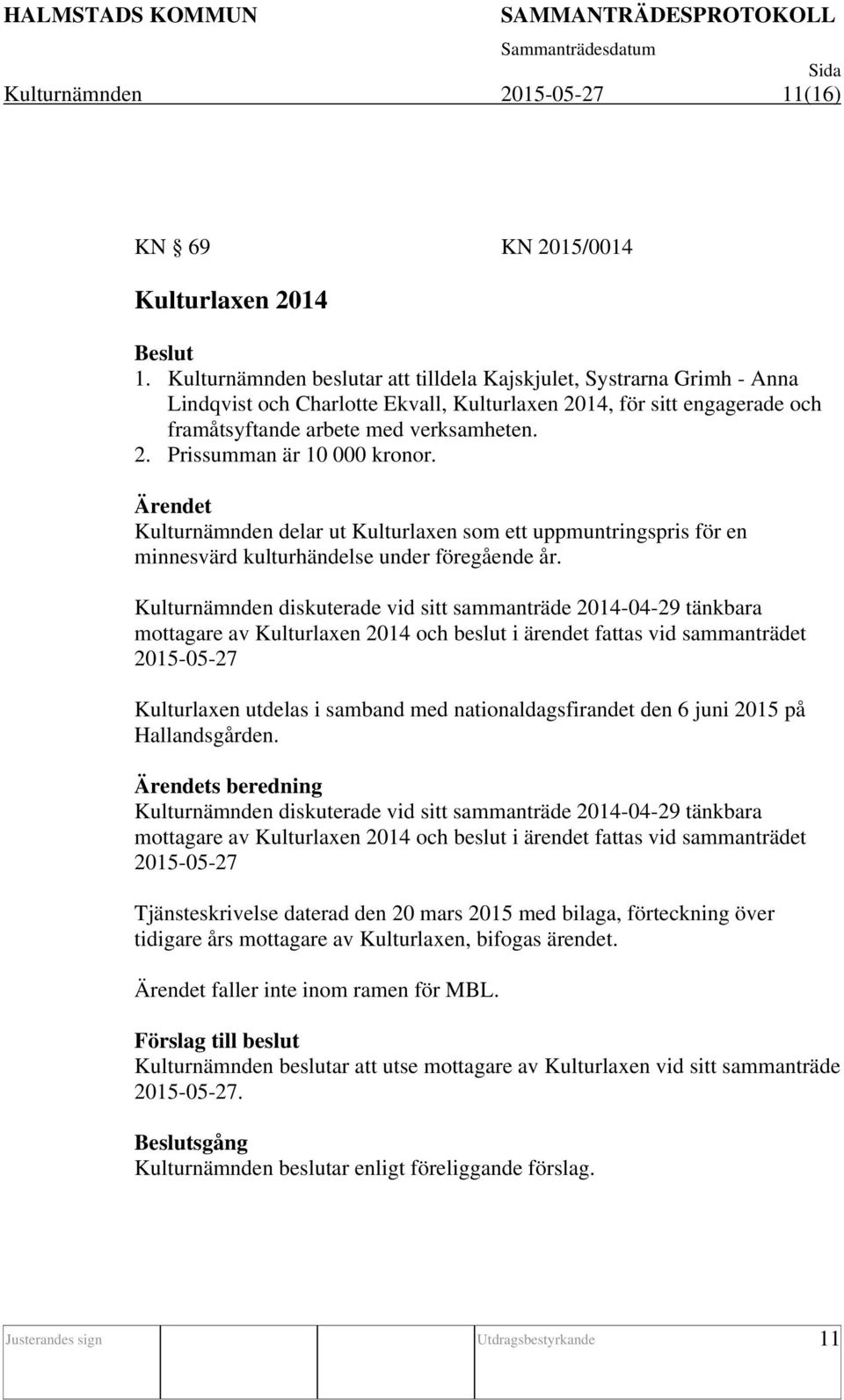 Kulturnämnden delar ut Kulturlaxen som ett uppmuntringspris för en minnesvärd kulturhändelse under föregående år.